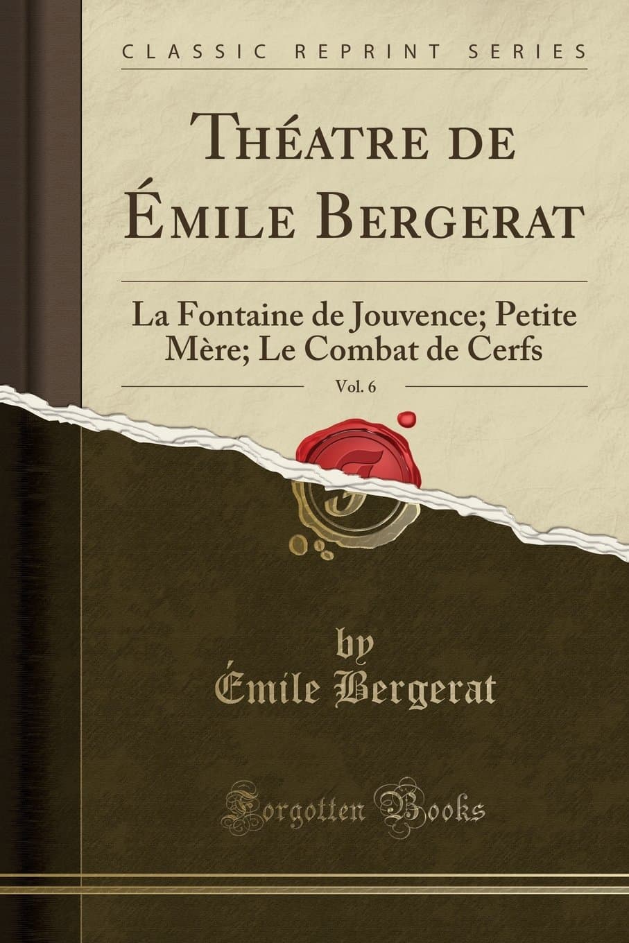 Théatre de Émile Bergerat, Vol. 6: La Fontaine de Jouvence; Petite Mère; Le Combat de Cerfs (Classic Reprint)