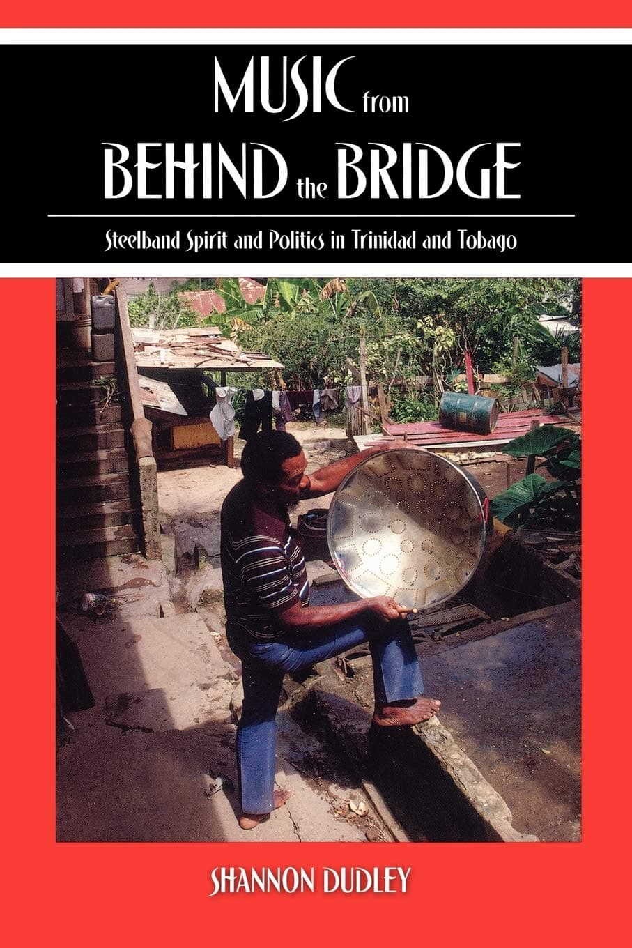 Music from behind the Bridge: Steelband Aesthetics and Politics in Trinidad and Tobago