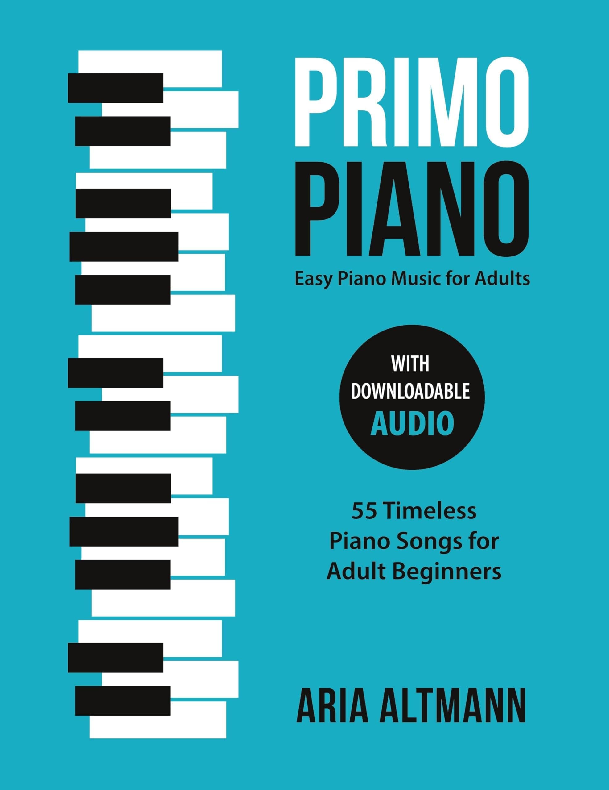 Primo Piano. Easy Piano Music for Adults: 55 Timeless Piano Songs for Adult Beginners with Downloadable Audio
