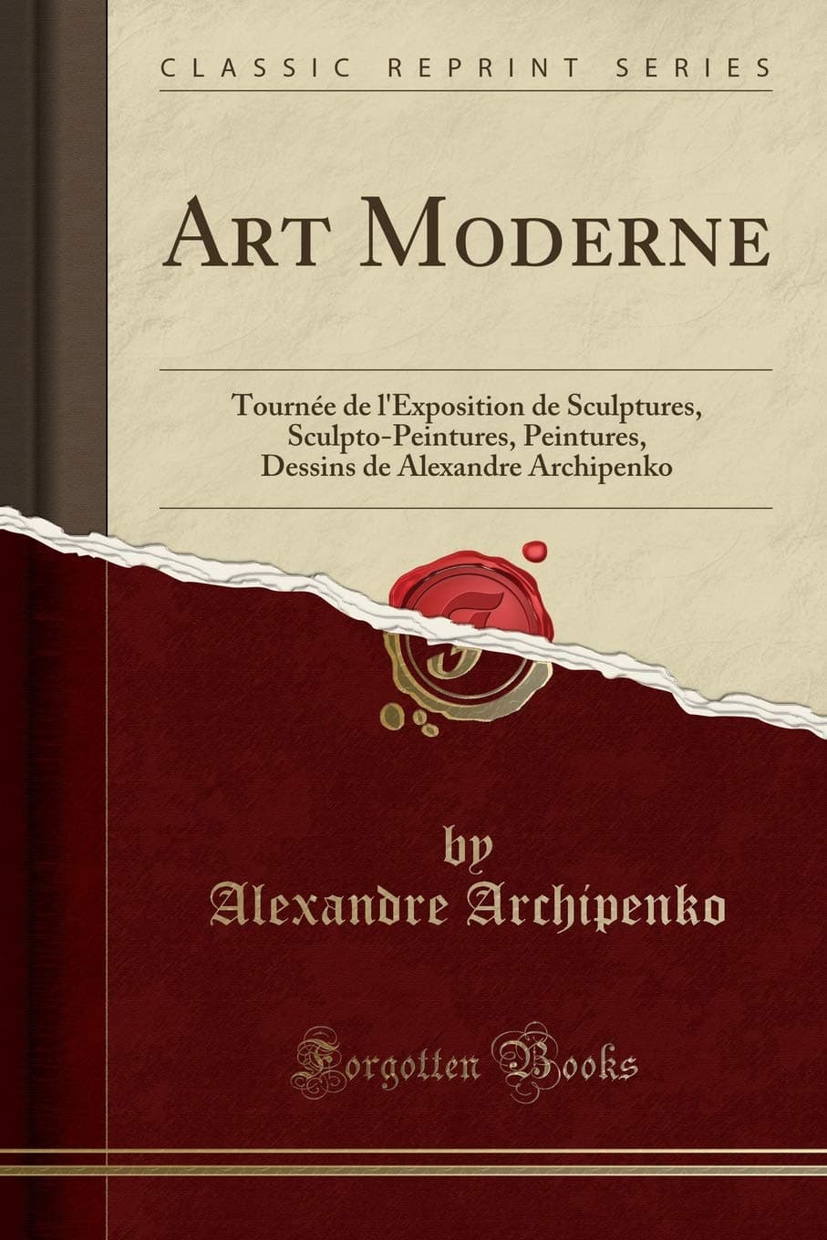 Art Moderne: Tournée de l'Exposition de Sculptures, Sculpto-Peintures, Peintures, Dessins de Alexandre Archipenko (Classic Reprint)