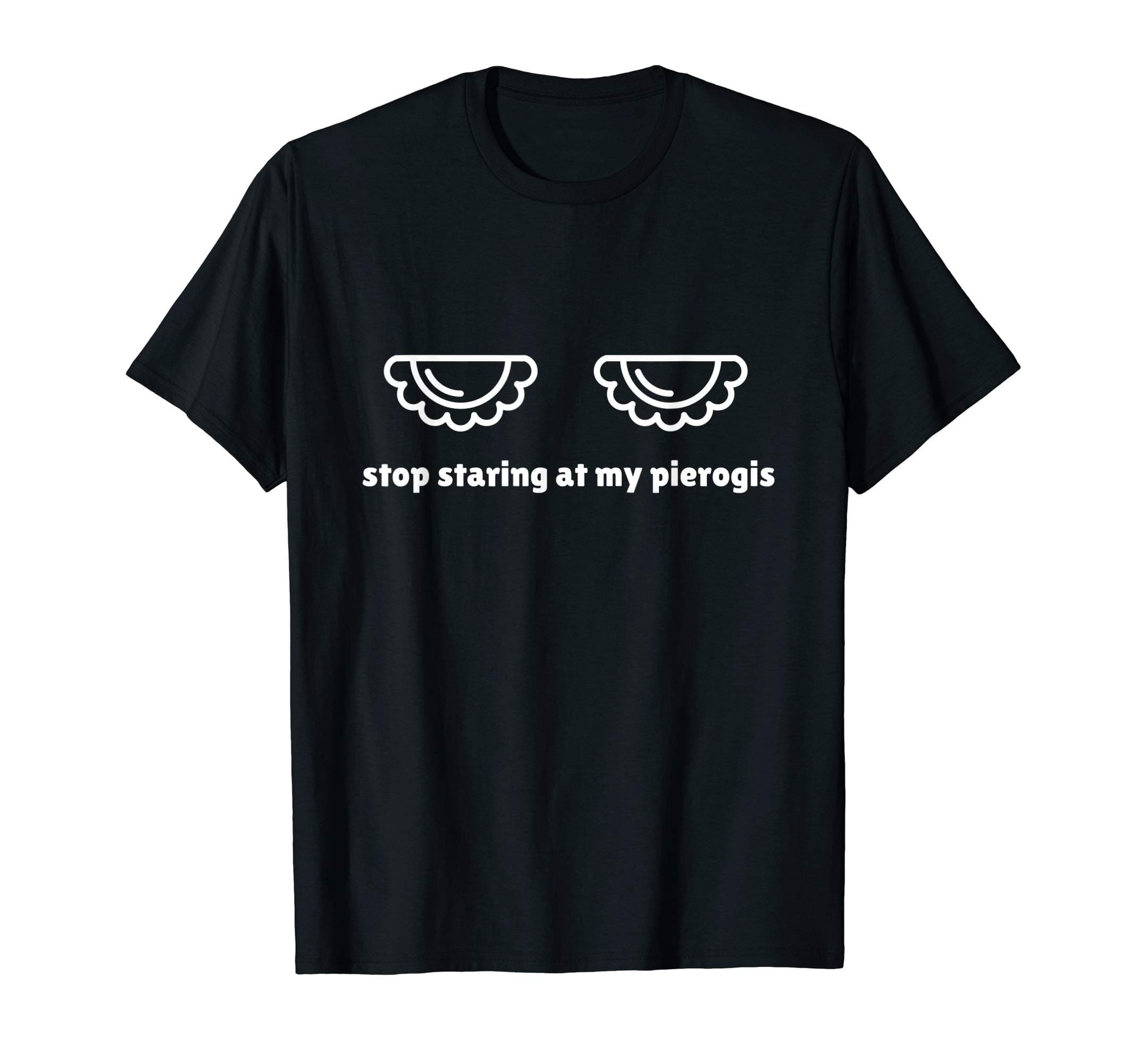Pierogi Love FunStop Staring at My Pierogis Funny Polish Pride T-ShirtOEKO-TEX STANDARD 100