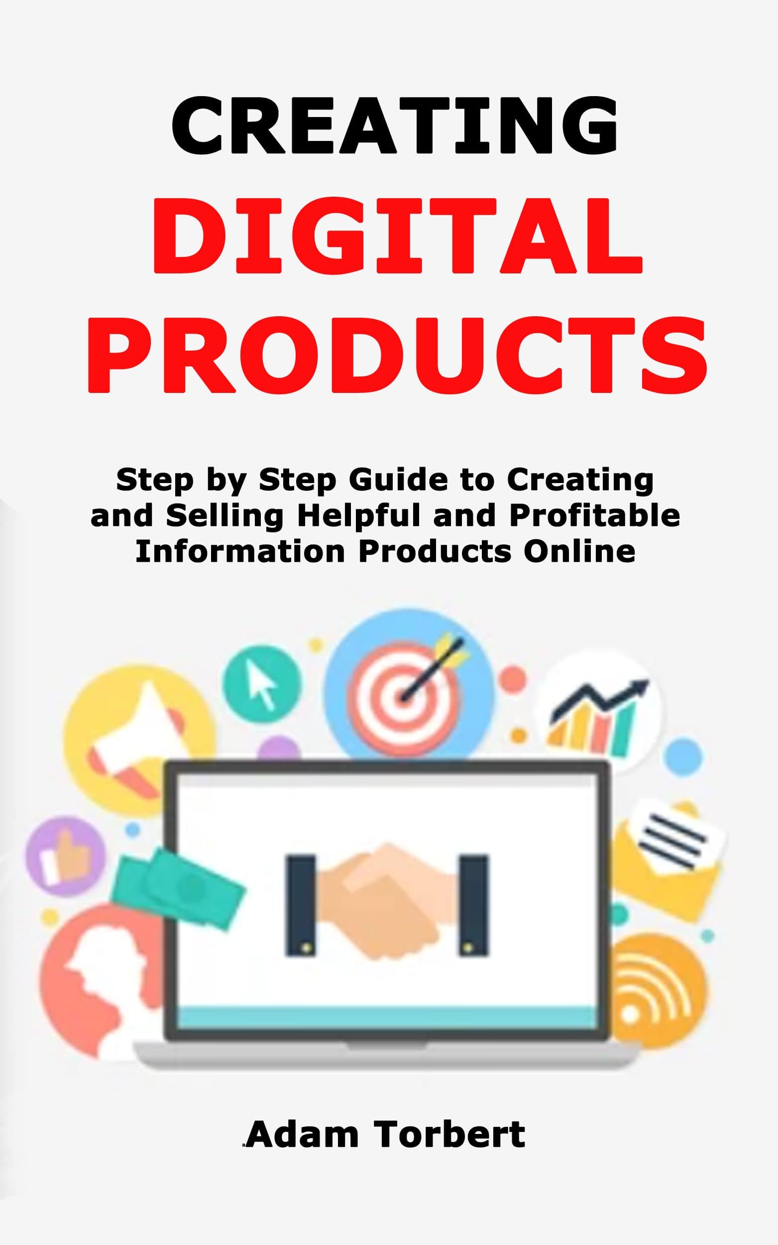 Creating Digital Products: Step by Step Guide to Creating and Selling Helpful and Profitable Information Products Online