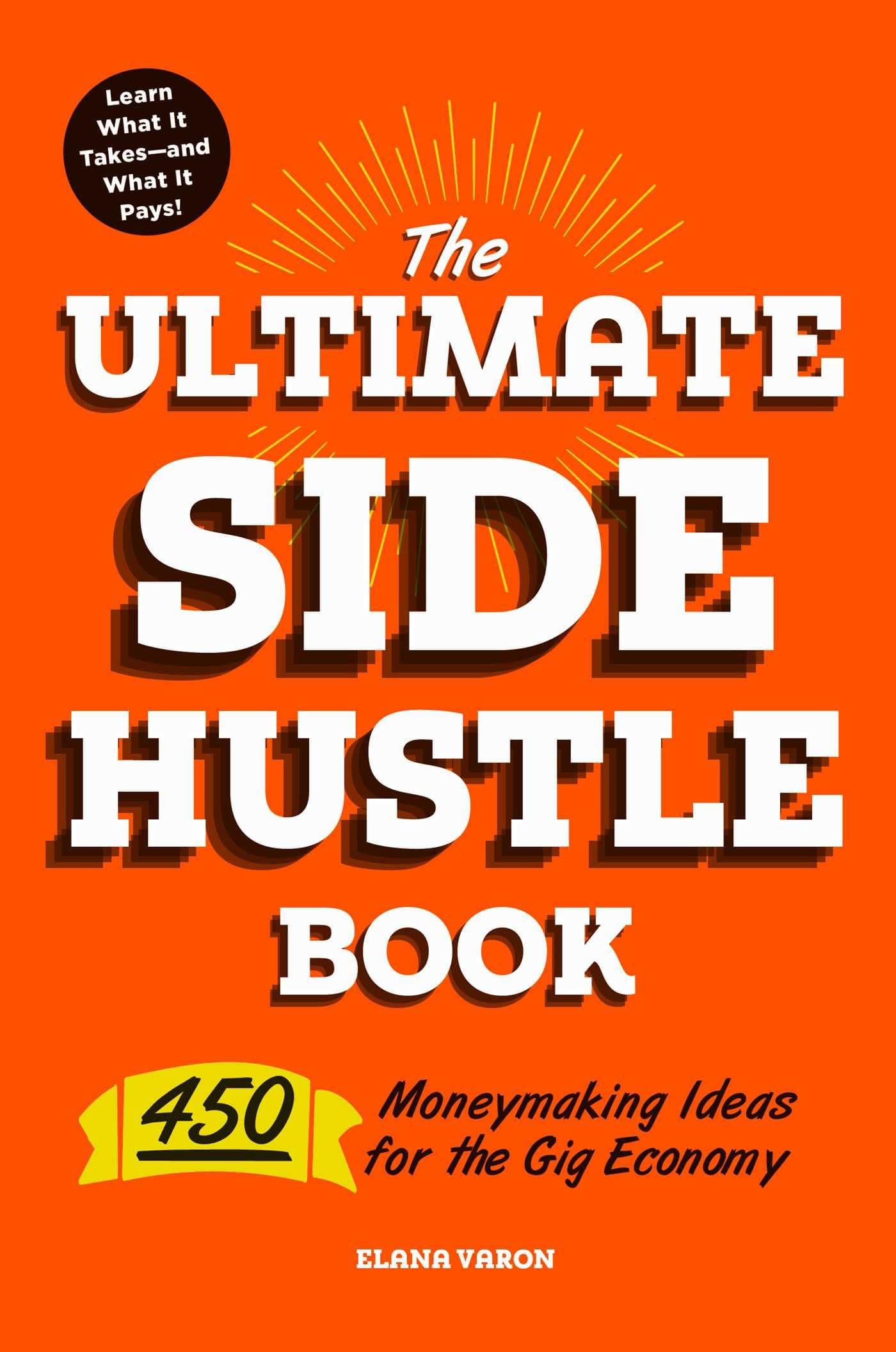 The Ultimate Side Hustle Book: 450 Moneymaking Ideas for the Gig Economy Paperback – December 4, 2018