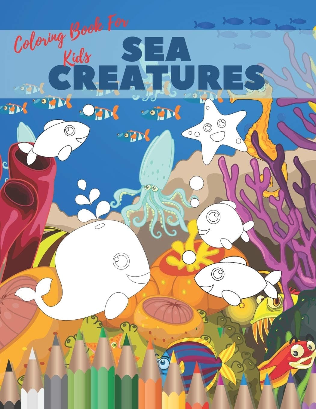 Sea Creatures Coloring Book For Kids: Ocean Animals Life Under The Sea For Toddlers And Older Kids