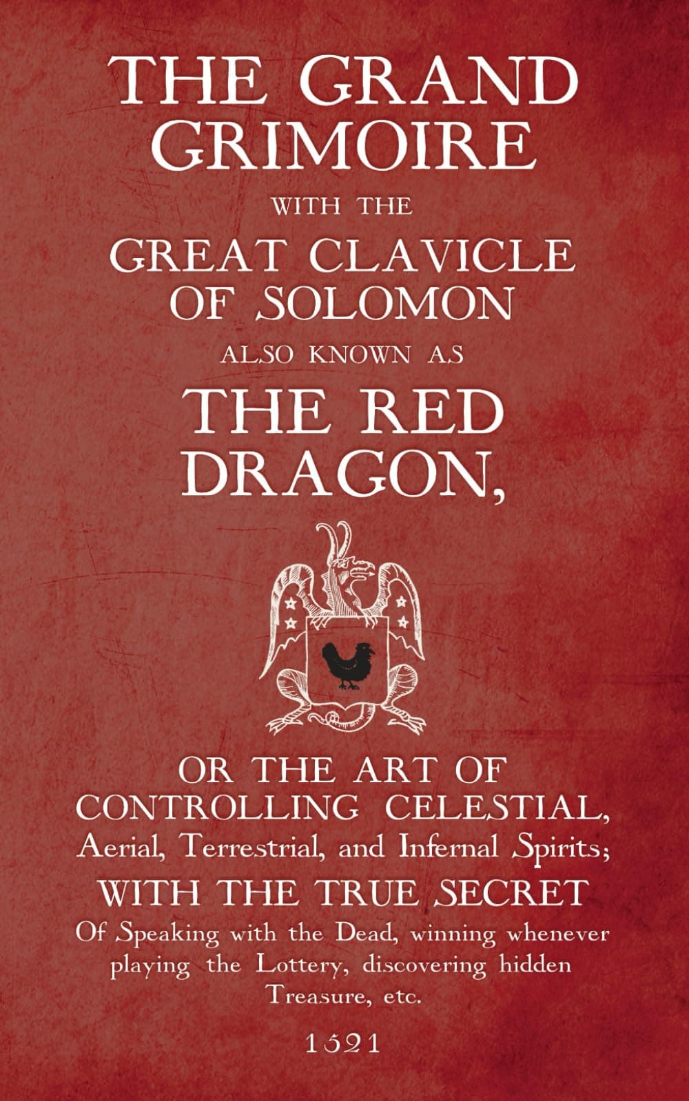 The Grand Grimoire with the Great Clavicle of Solomon also known as The Red Dragon: or the art of controlling Celestial, Aerial, Terrestrial, and Infernal Spirits