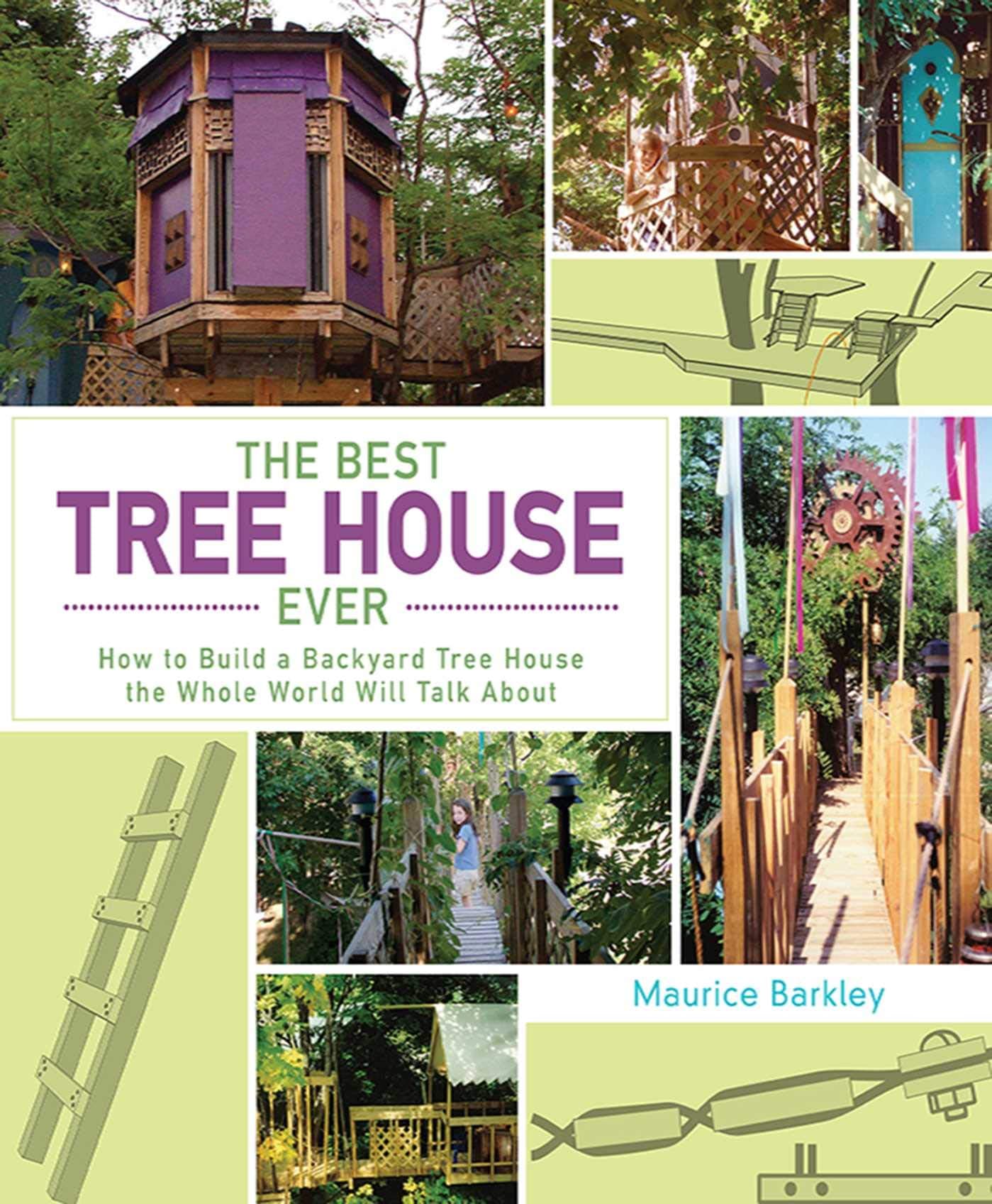 The Best Tree House Ever: How to Build a Backyard Tree House the Whole World Will Talk About Hardcover – June 4, 2013