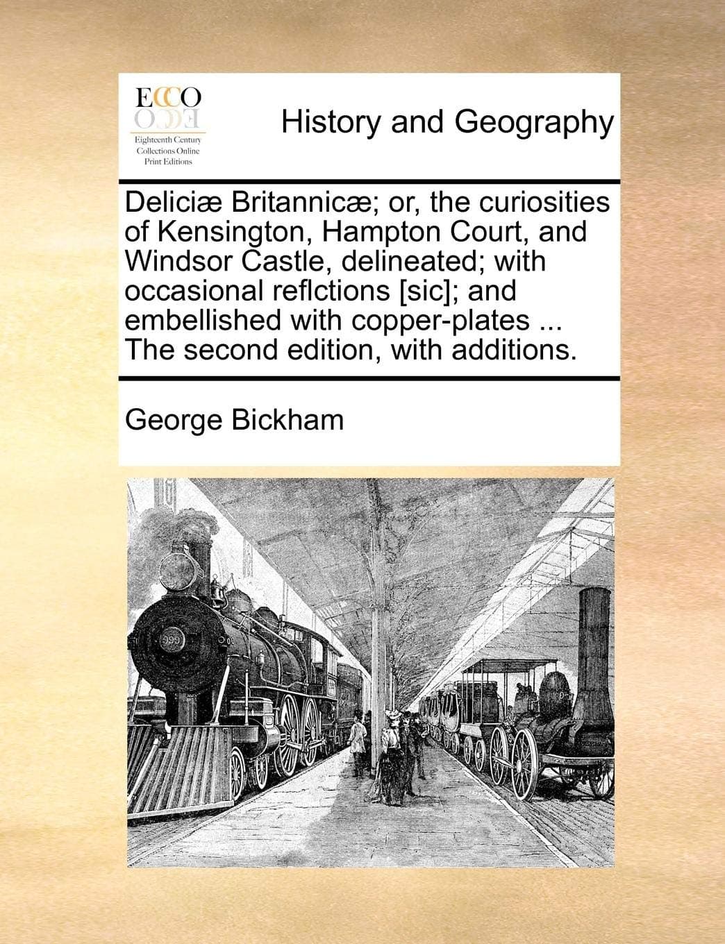 Delici] Britannic]; Or, the Curiosities of Kensington, Hampton Court, and Windsor Castle, Delineated; With Occasional Reflctions [Sic]; And ... ... the Second Edition, with Additions.