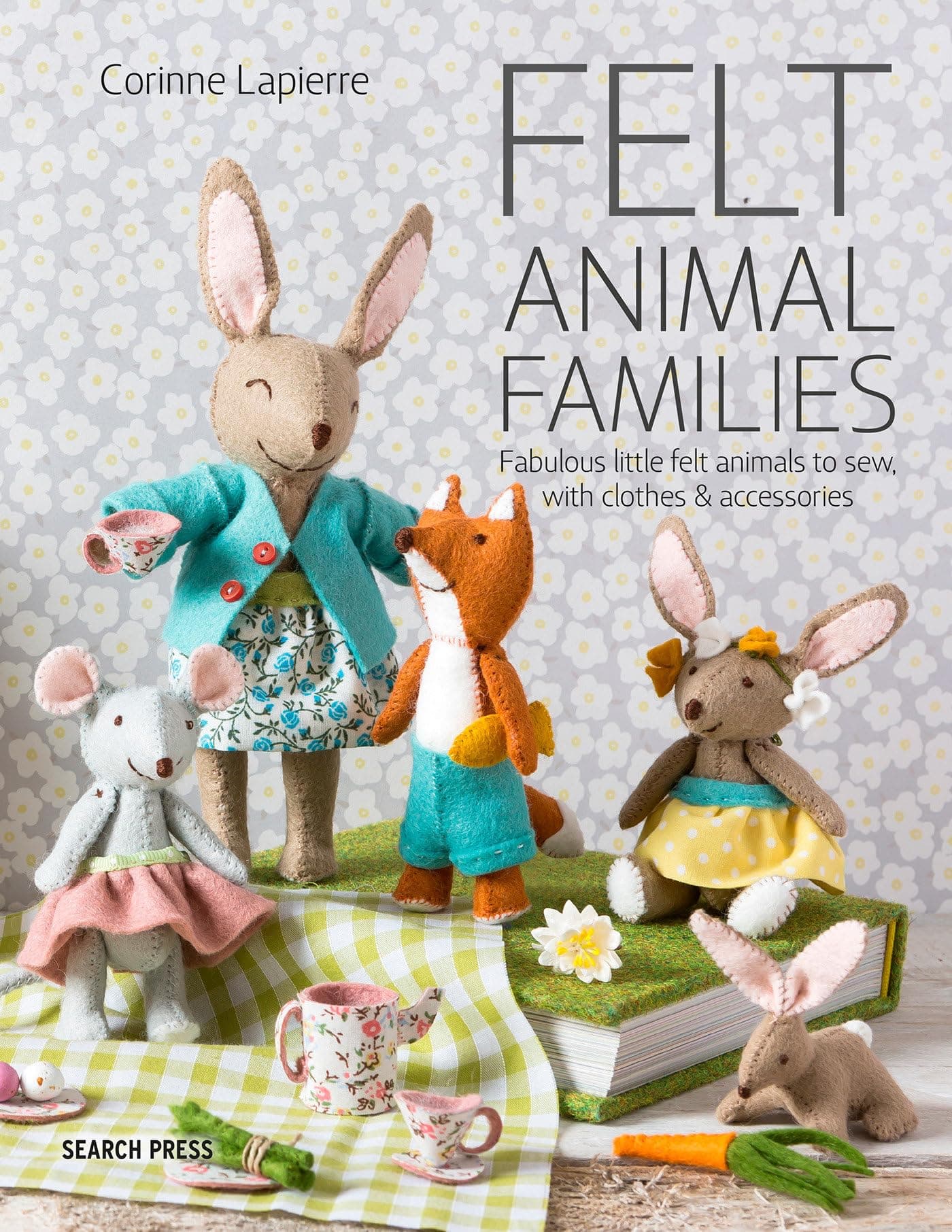 Search Press Felt Animal Families: Fabulous Little Felt Animals to Sew, with Clothes & Accessories