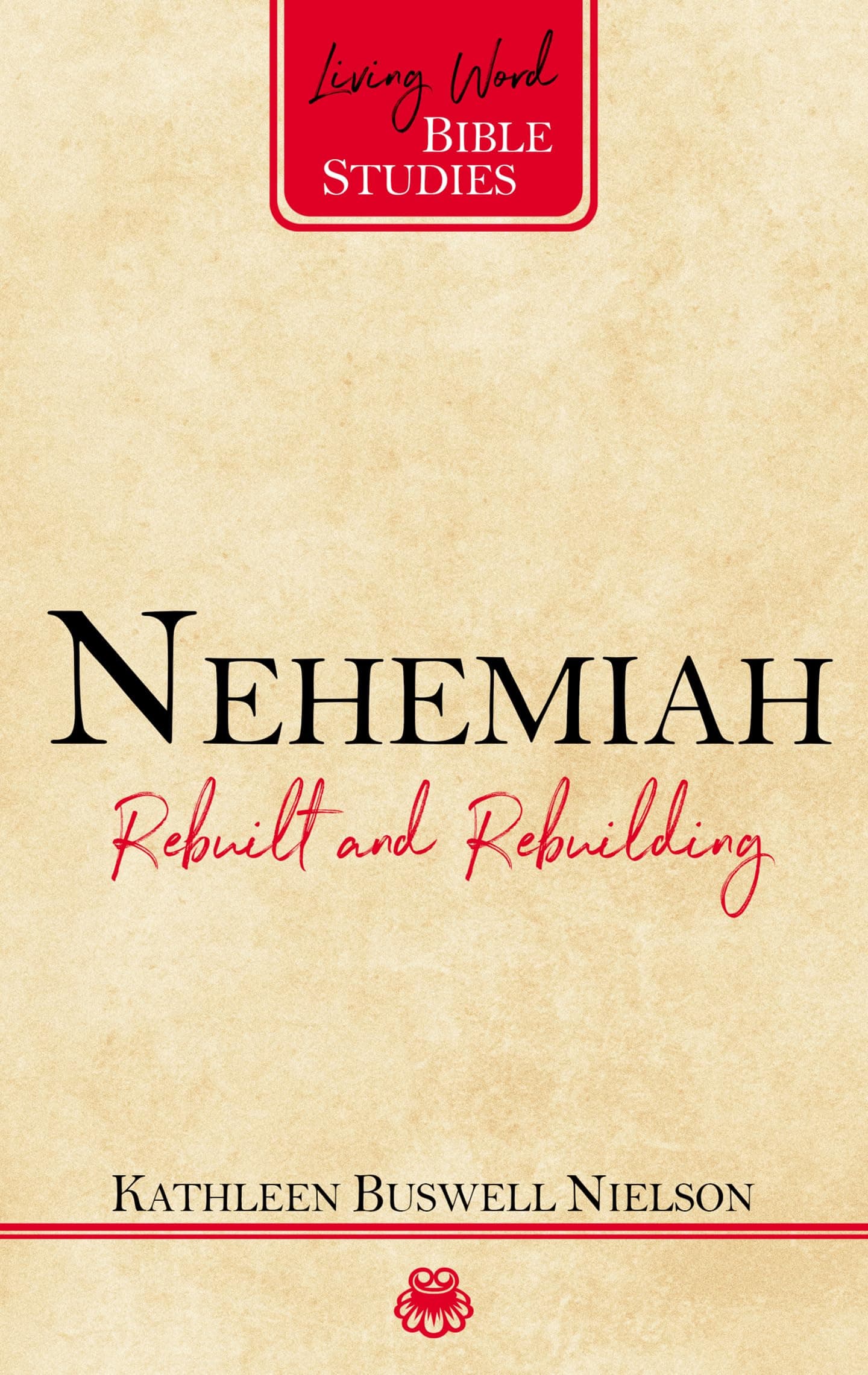 Nehemiah: Rebuilt and Rebuilding (Living Word Bible Studies)