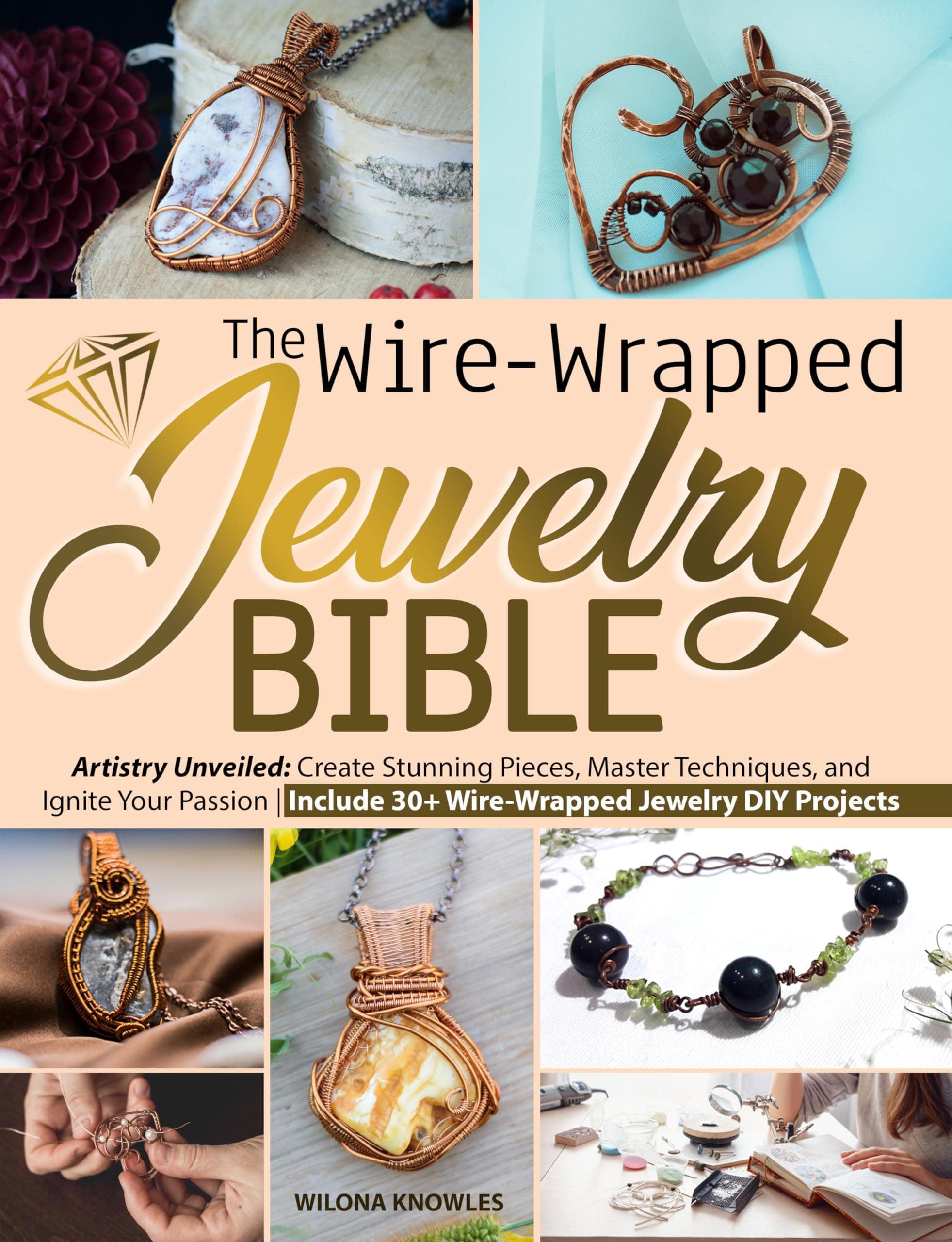 The Wire-Wrapped Jewelry Bible: Artistry Unveiled: Create Stunning Pieces, Master Techniques, and Ignite Your Passion | Include 30+ Wire-Wrapped Jewelry DIY Projects