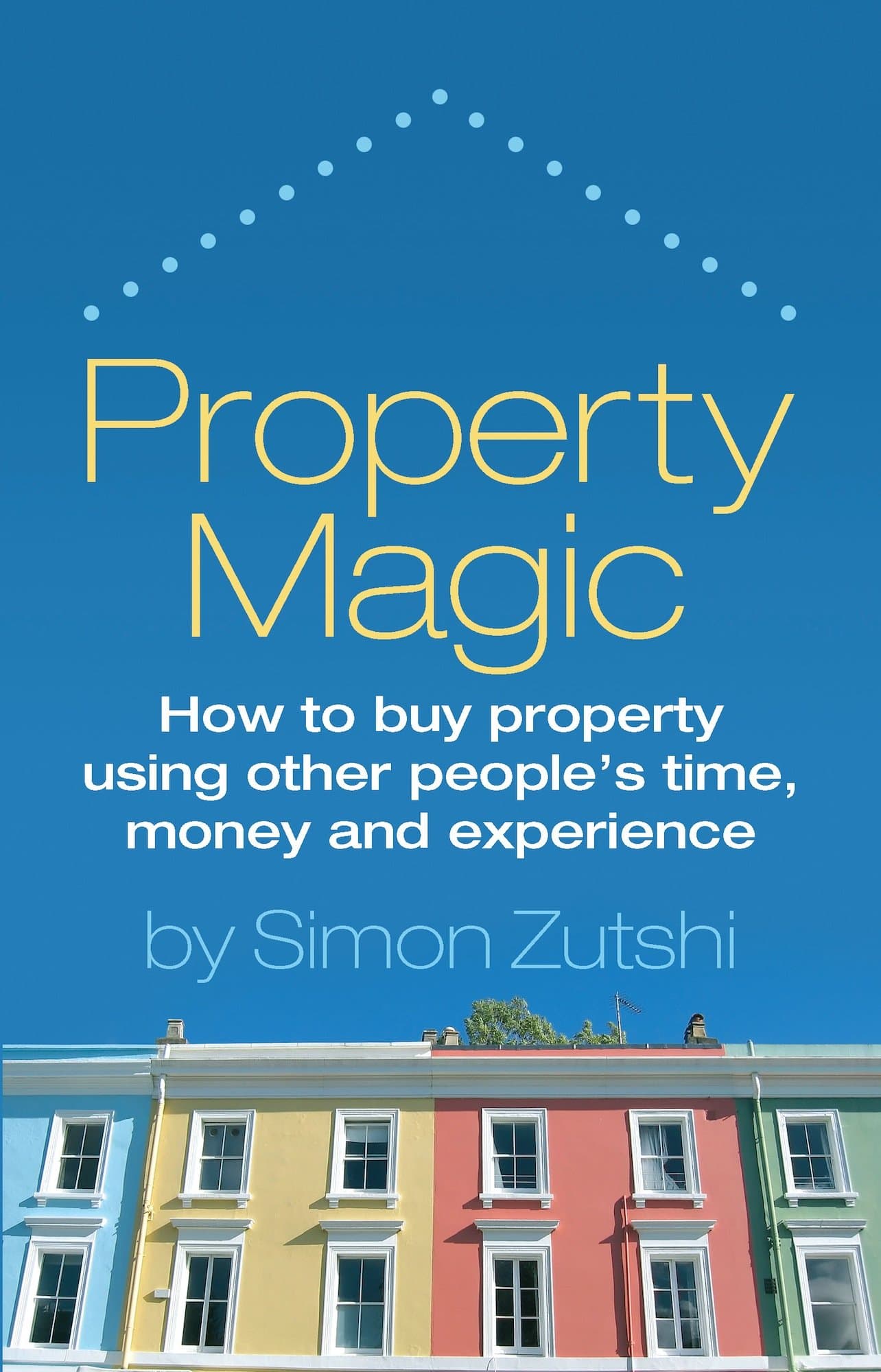 Property Magic: How to Buy Property Using Other People's Time, Money and Experience Paperback – 18 Feb. 2008