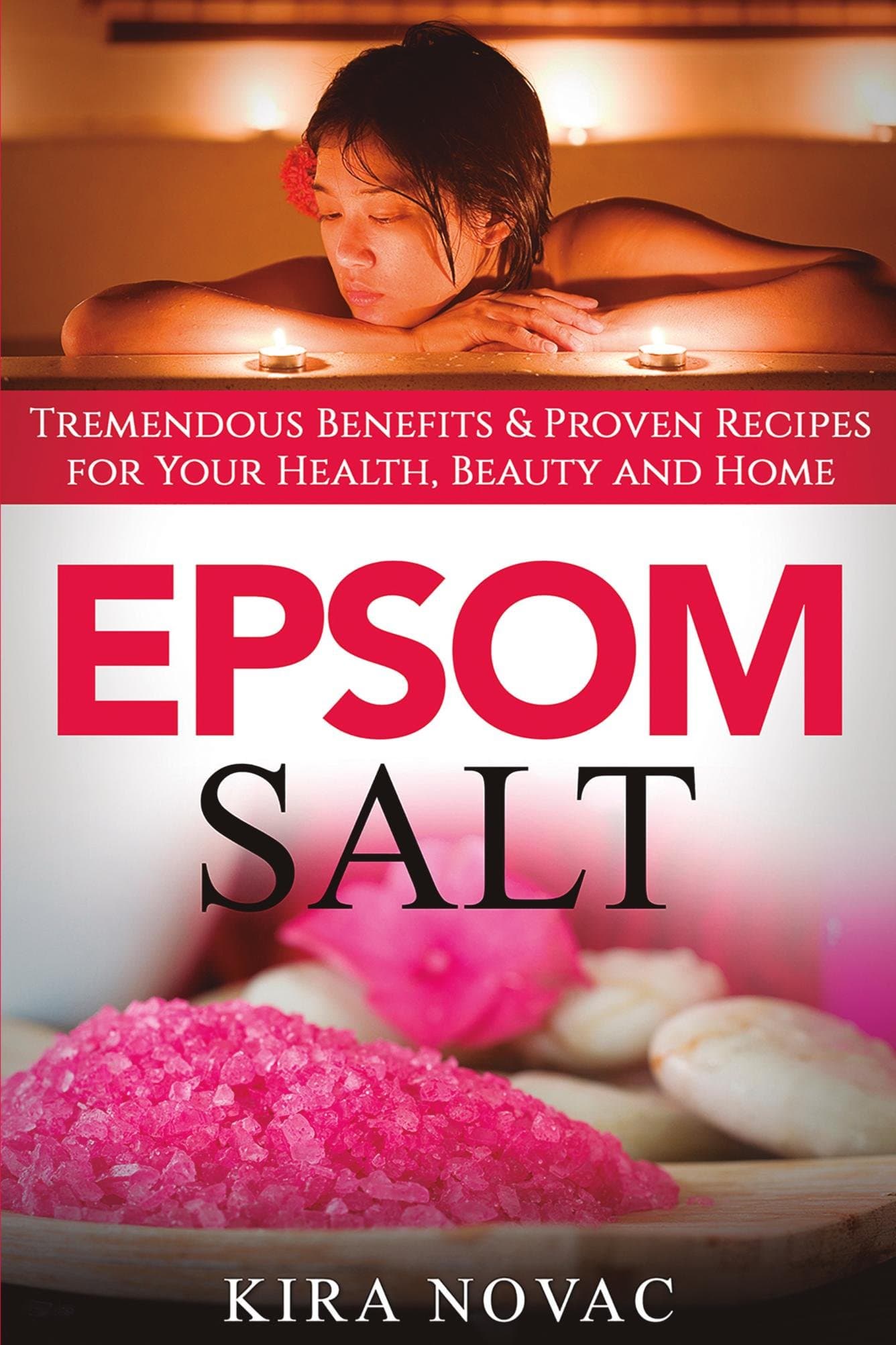 Epsom Salt: Tremendous Benefits & Proven Recipes for Your Health, Beauty and Home (Essential Oils, Allergy Cure, Natural Skin Care Book 1)