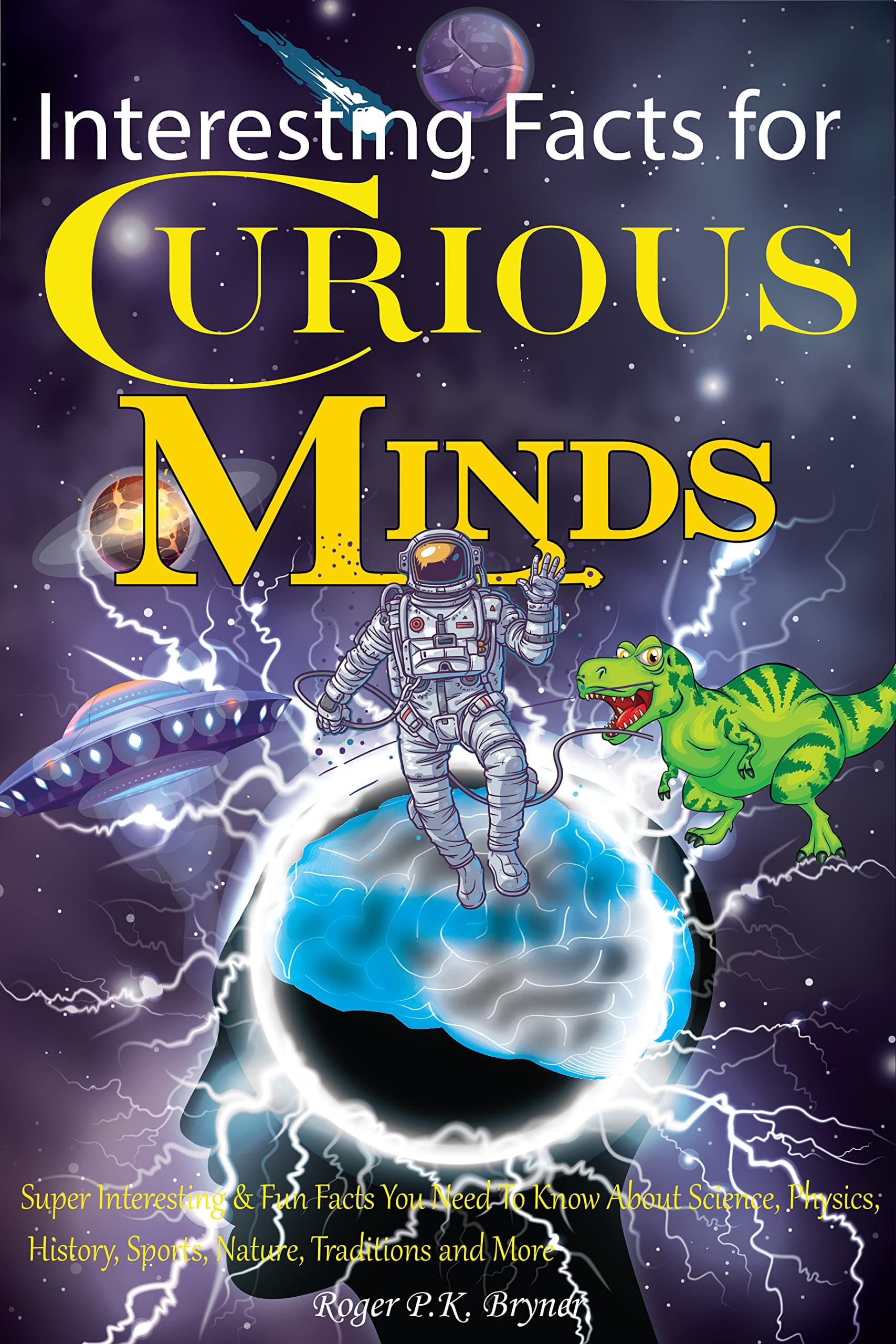 Interesting Facts For Curious Minds: Super Interesting & Fun Facts You Need To Know About Science, Physics, History, Sports, Nature, Traditions and More