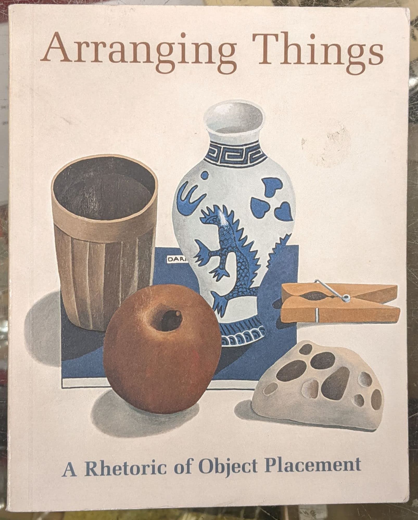 Arranging Things: A Rhetoric of Object Placement Paperback – September 1, 2003