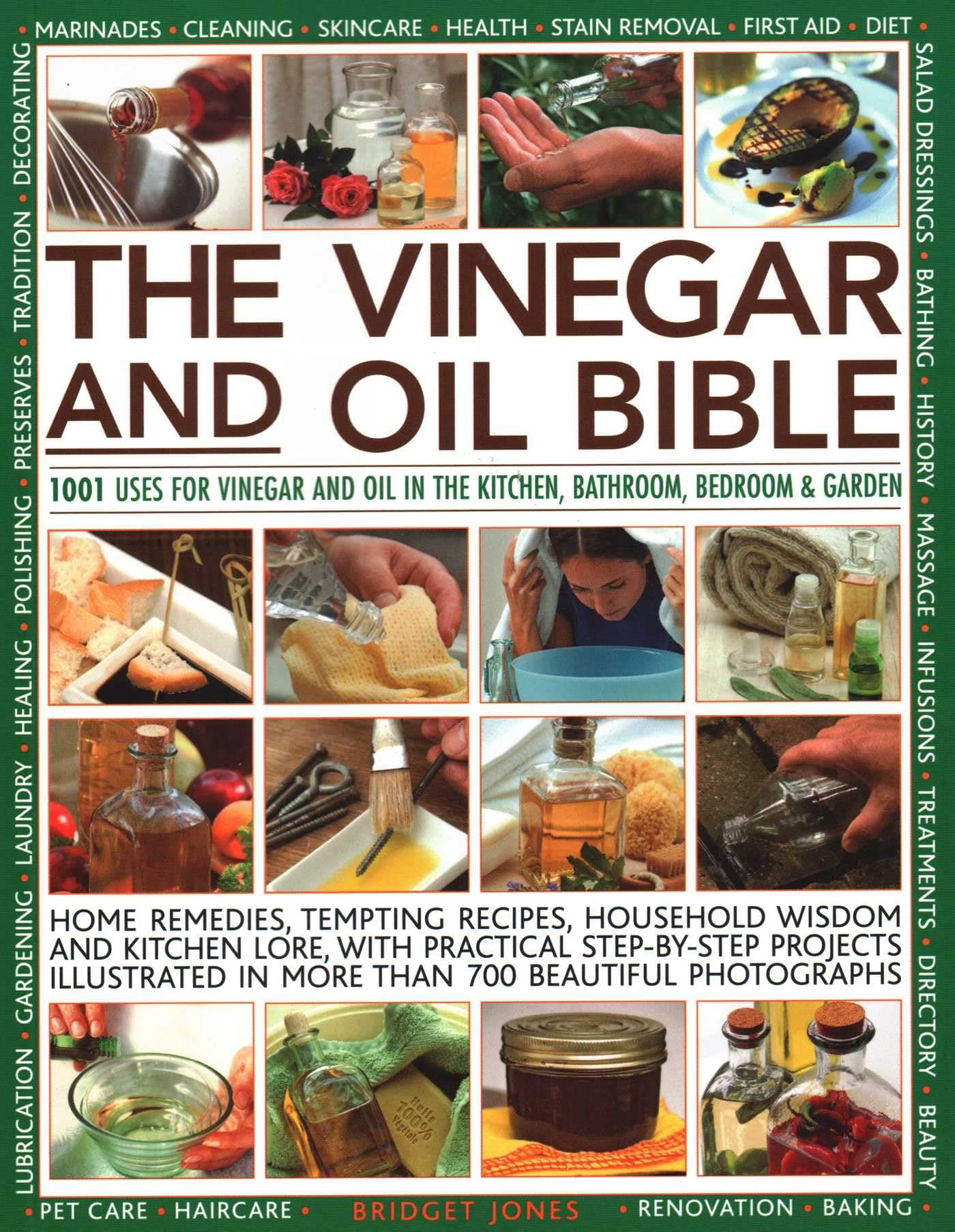 Vinegar and Oil Bible: 1001 uses for vinegar and oil in the kitchen, bathroom, bedroom and garden: home remedies, tempting recipes, household wisdom ... illustrated in over 700 beautiful photographs