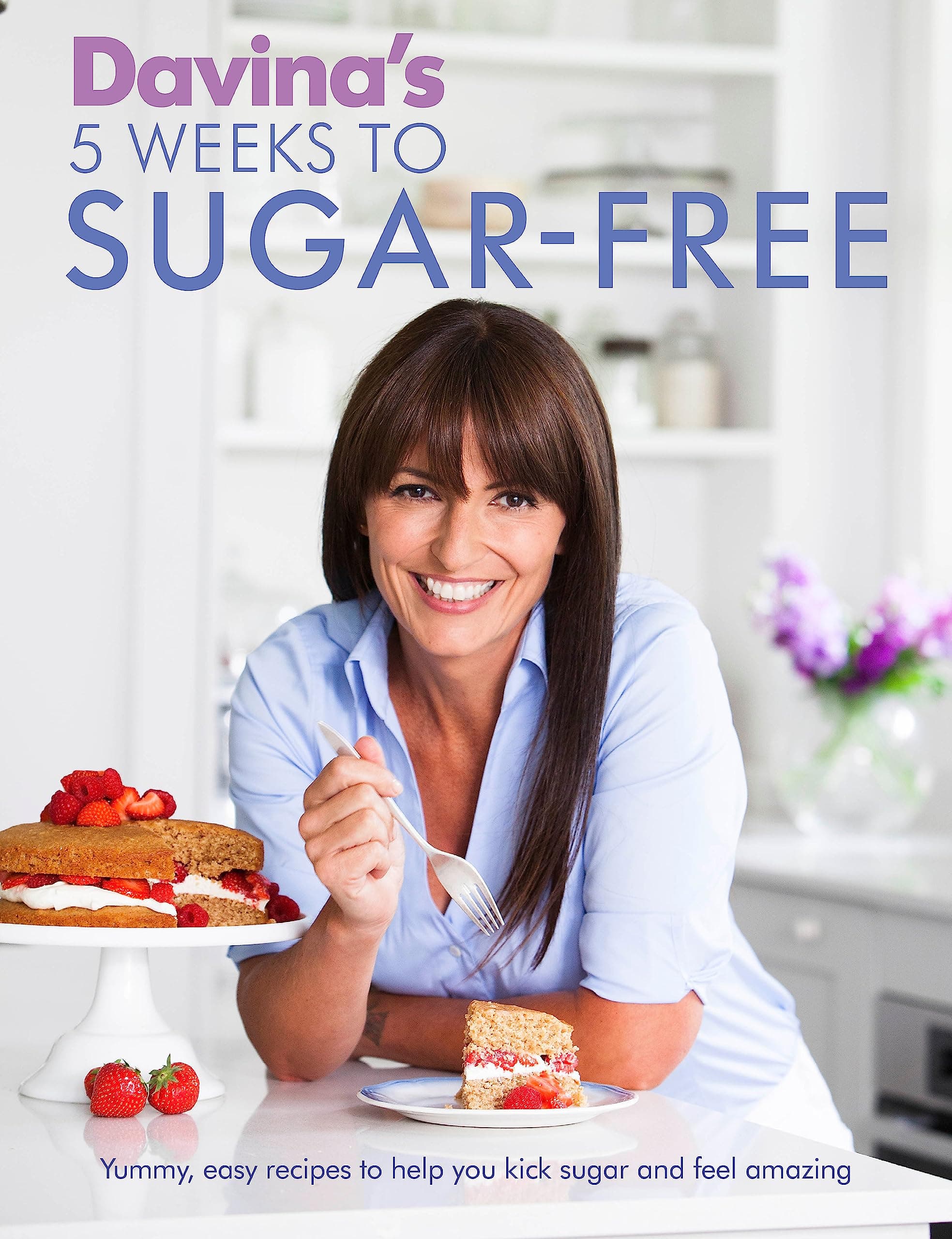 Davina's 5 Weeks to Sugar-Free: Yummy, Easy Recipes to Help You Kick Sugar and Feel Amazing Paperback – April 1, 2015
