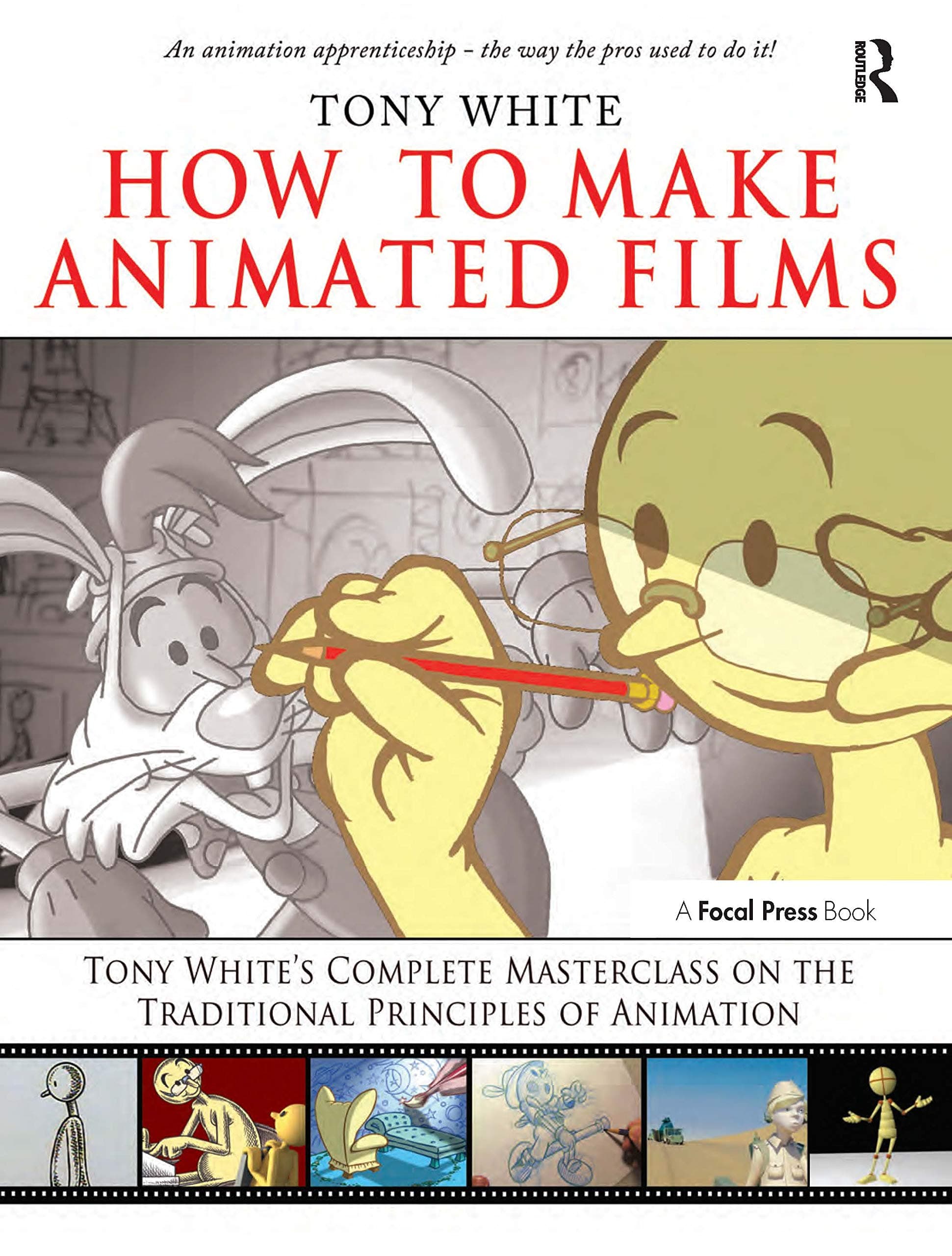 How to Make Animated Films: Tony White's Masterclass on the Traditional Principles of Animation