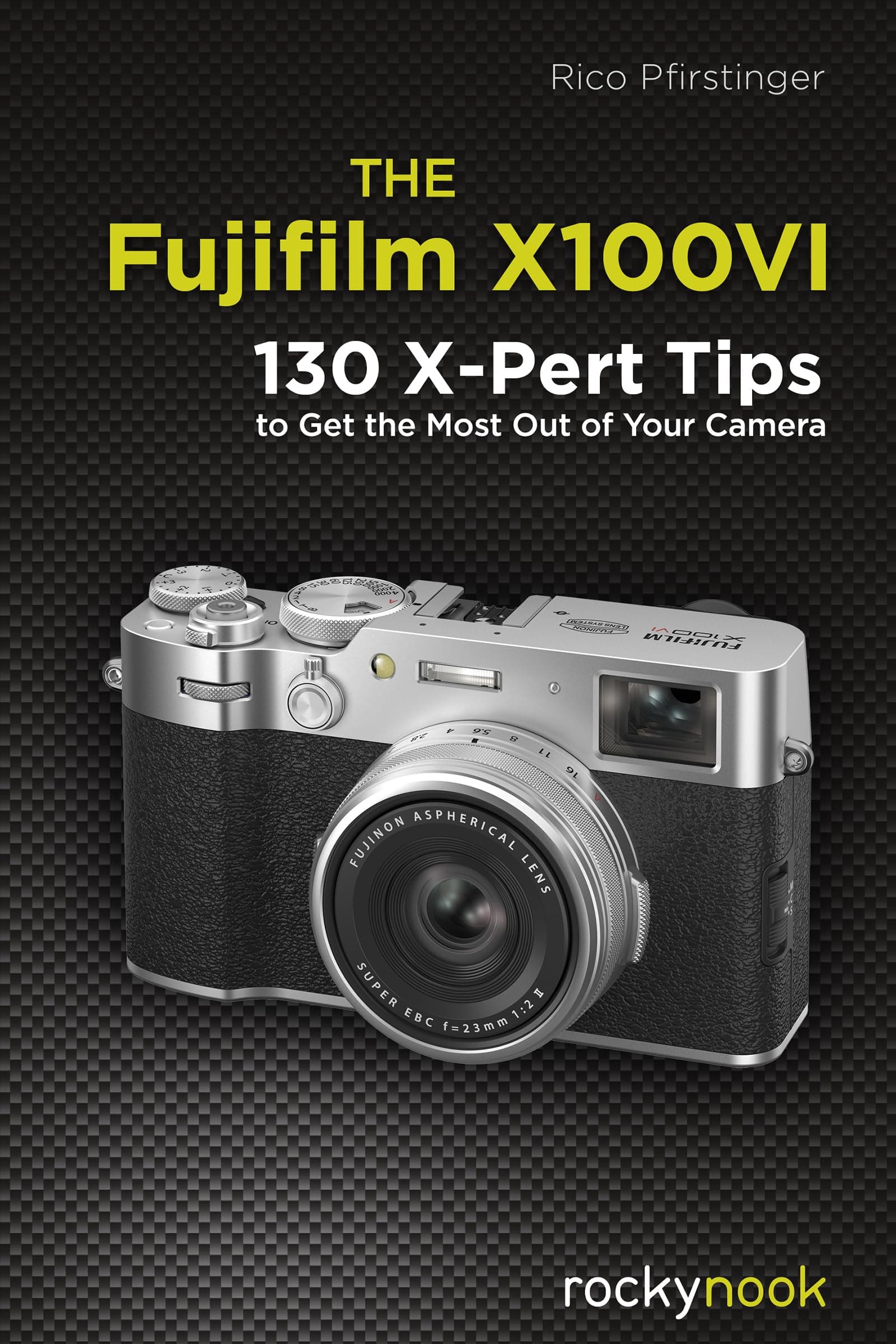 The Fujifilm X100VI: 134 XPert Tips to Get the Most Out of Your Camera