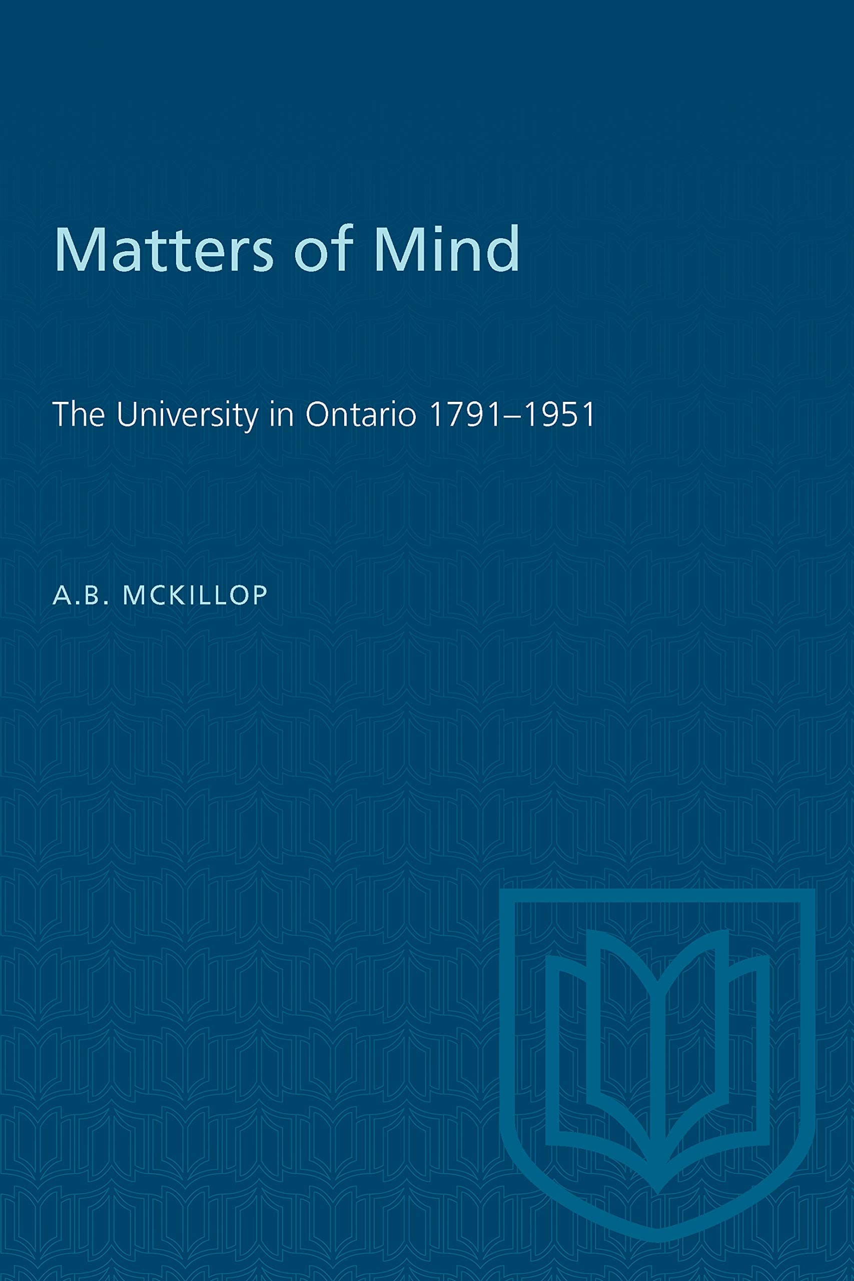 Matters of Mind: The University in Ontario, 1791-1951 (Heritage)