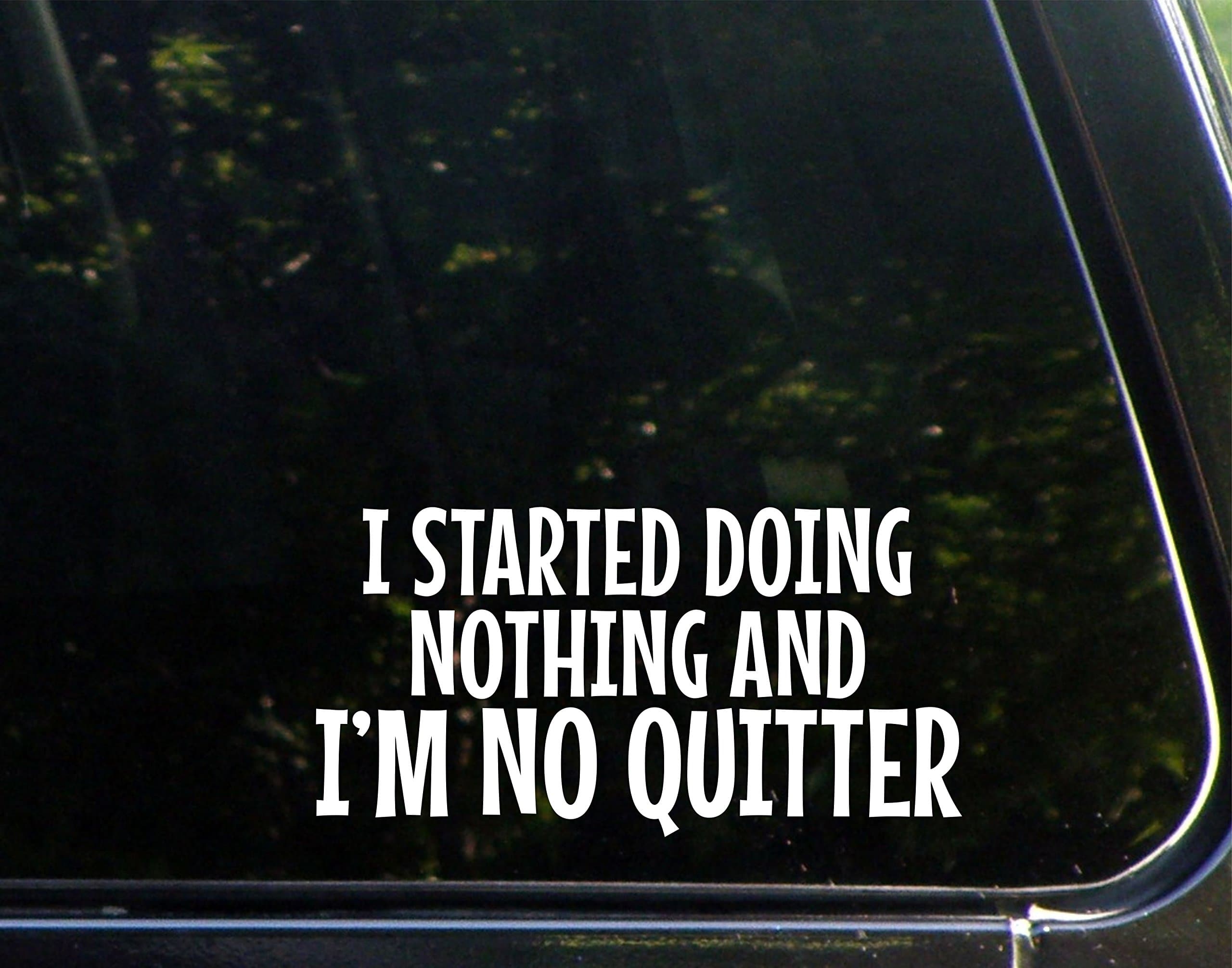 I Started Doing Nothing and I'm No Quitter - 7-1/4" x 3-3/4" - Decal Sticker for Windows, Bumpers, Laptops, Cell Phones, Glassware etc.