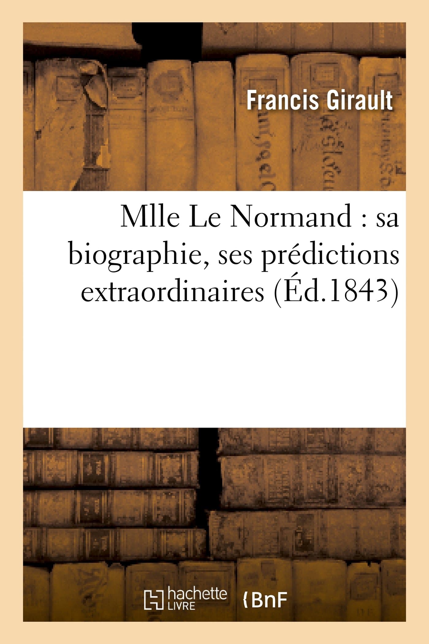 Mlle Le Normand : sa biographie, ses prédictions extraordinaires, son commerce (Philosophie)
