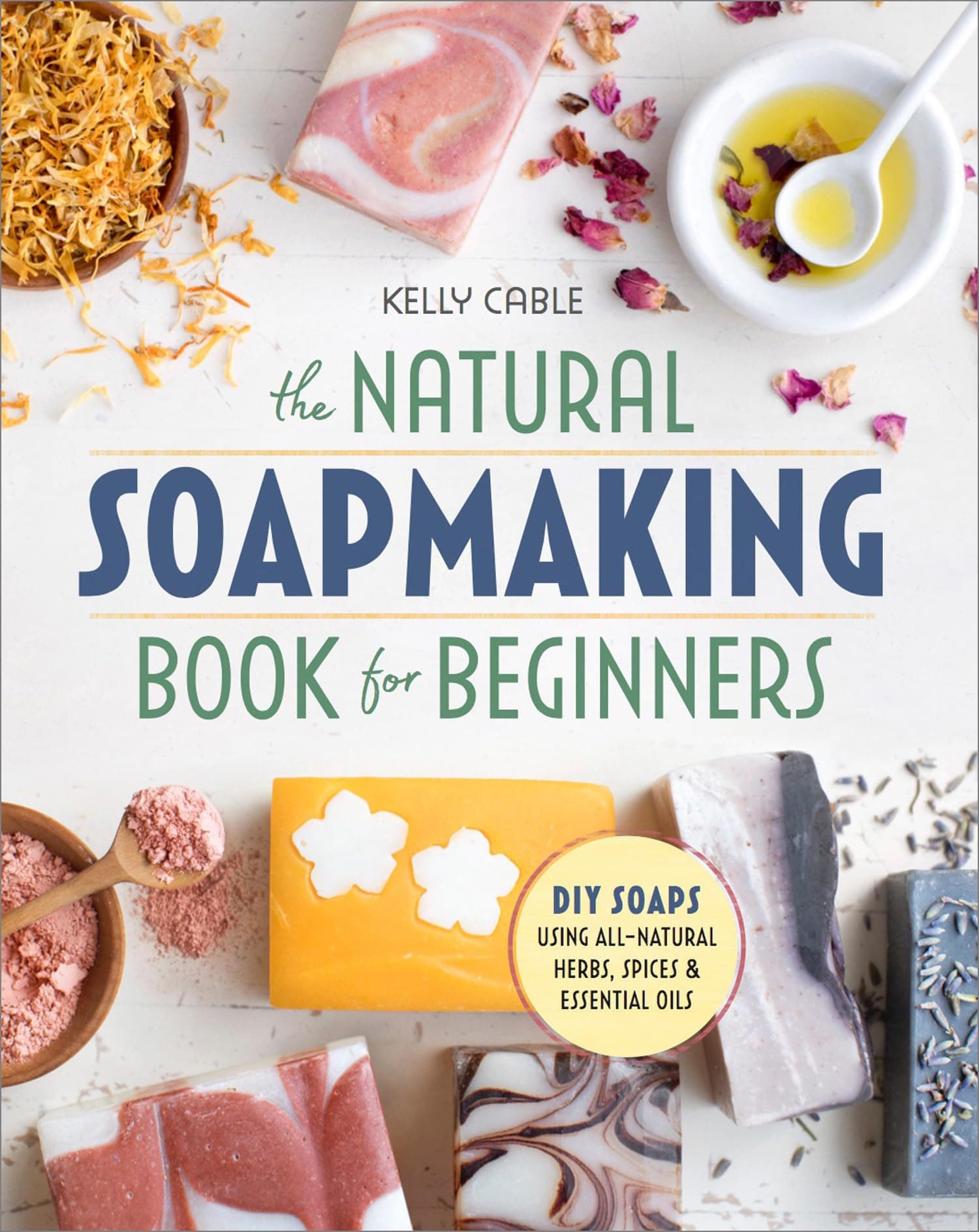 The Natural Soap Making Book for Beginners: Do-It-Yourself Soaps Using All-Natural Herbs, Spices, and Essential Oils Paperback – August 8, 2017