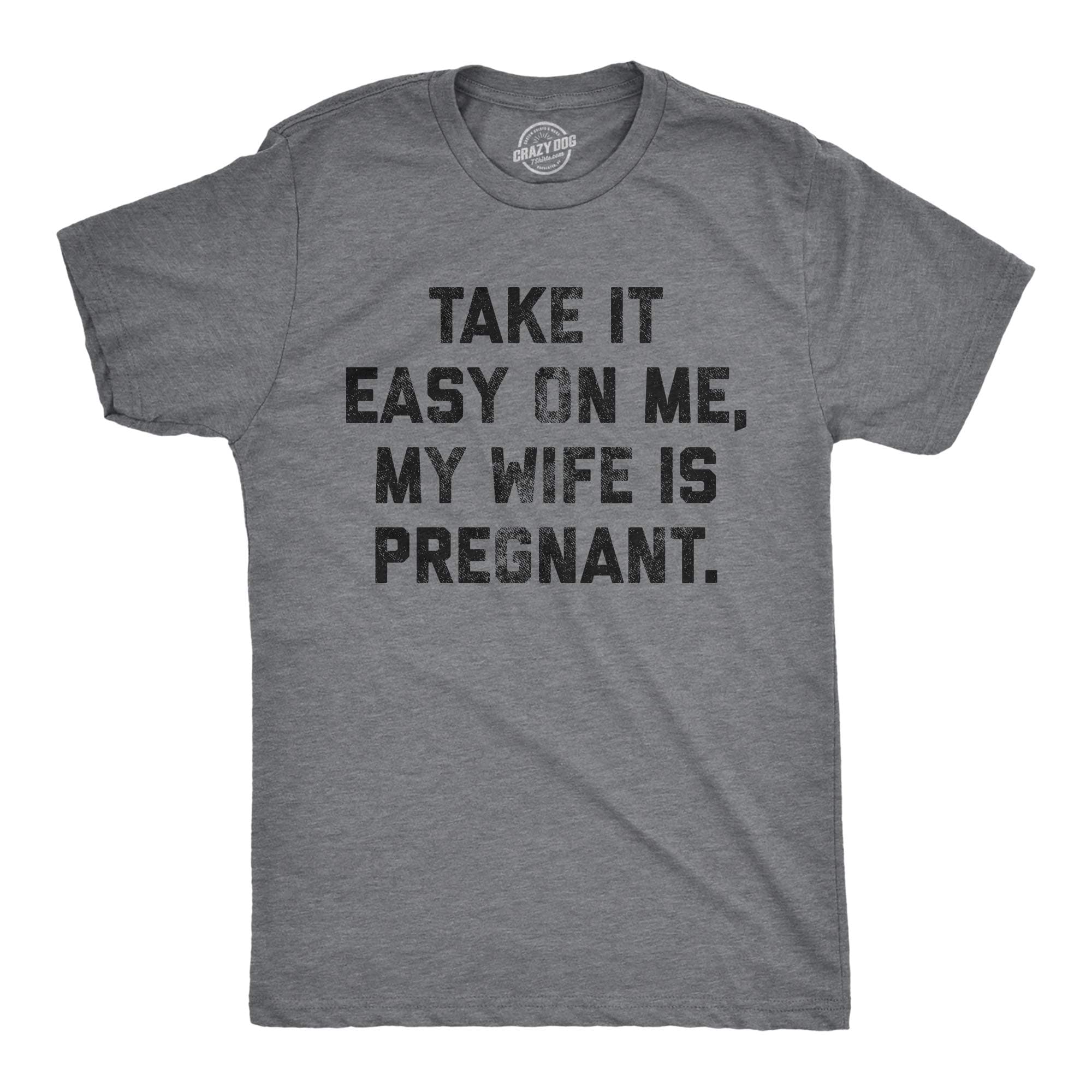 Crazy Dog T-ShirtsMens Take It Easy On Me My Wife is Pregnant T Shirt Sarcastic Baby Announcement Tee