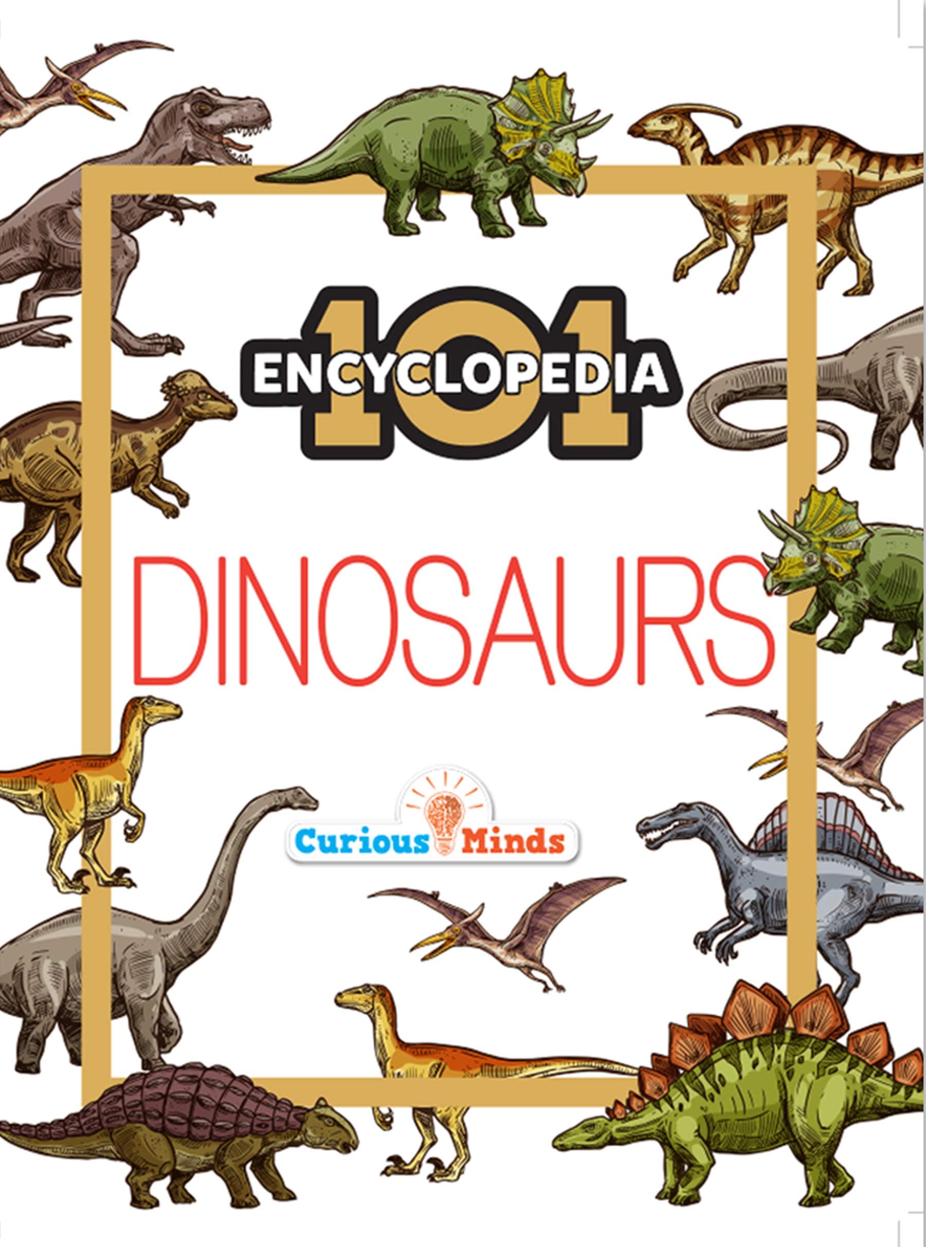 101 Dinosaurs – Illustrated Encyclopedia for Kids Ages 7–10 | Realistic Images, Fun Facts & Scientific Information | Visual Learning Book for Curious Young Minds
