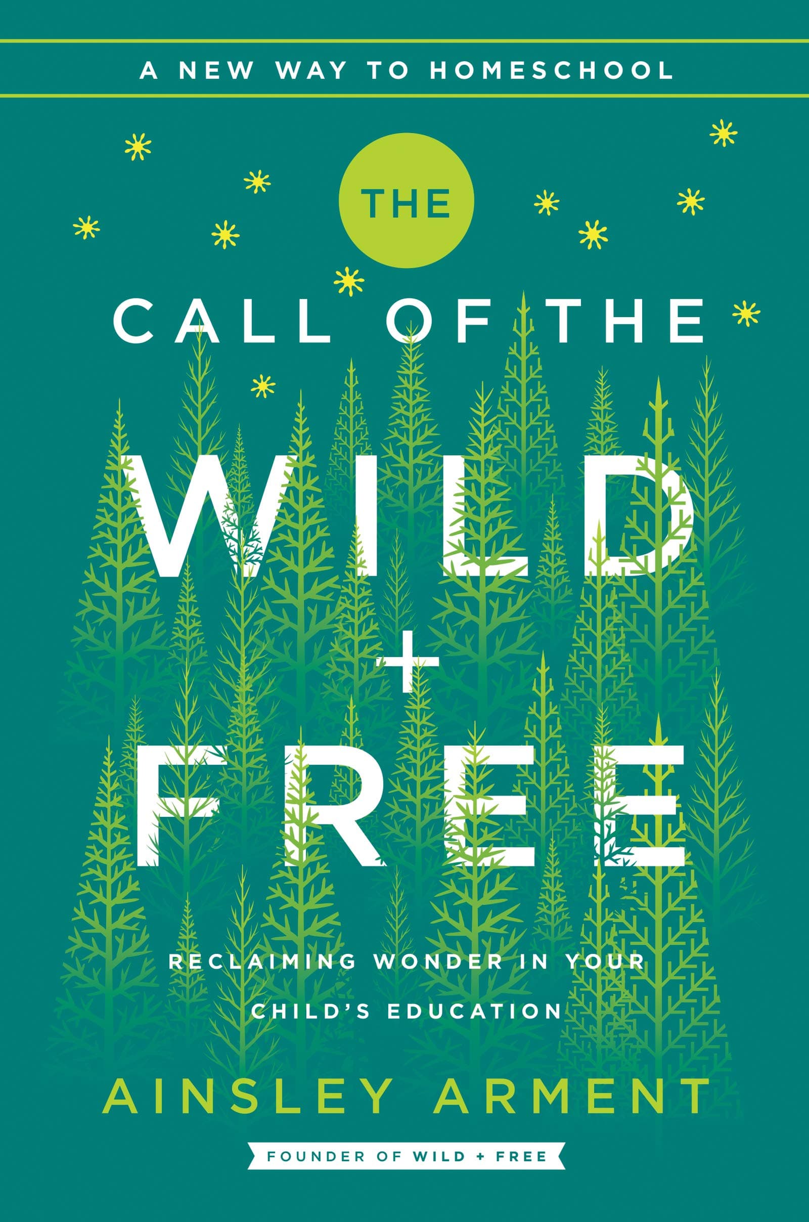 HarperOne The Call of the Wild and Free: Reclaiming the Wonder in Your Child's Education, A New Way to Homeschool