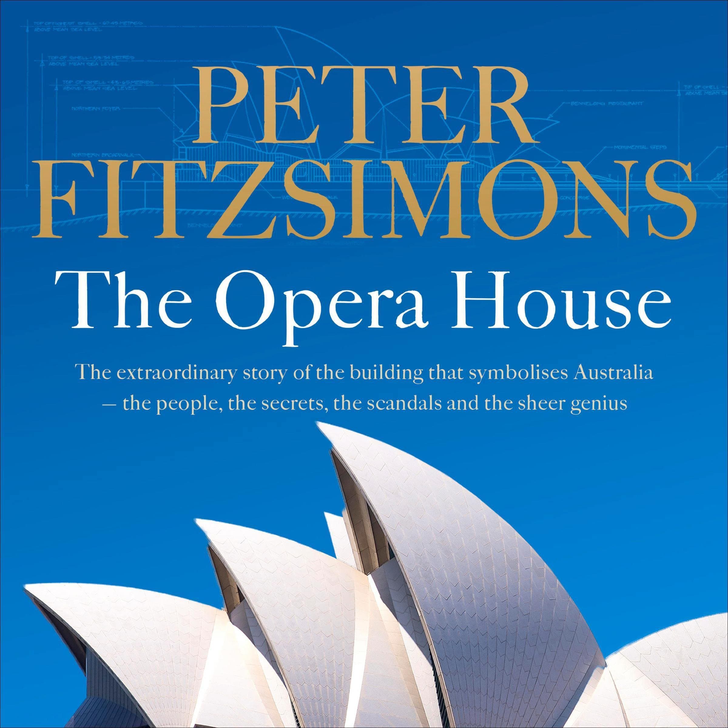 The Opera House: The Extraordinary Story of the Building That Symbolises Australia - the People, the Secrets, the Scandals and the Sheer Genius