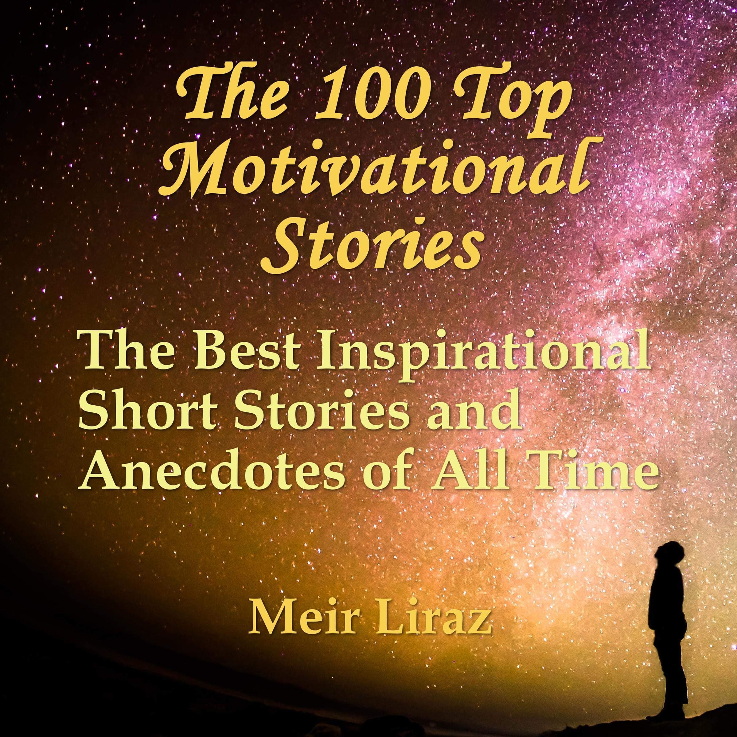 Top 100 Motivational Stories: The Best Inspirational Short Stories and Anecdotes of All Time