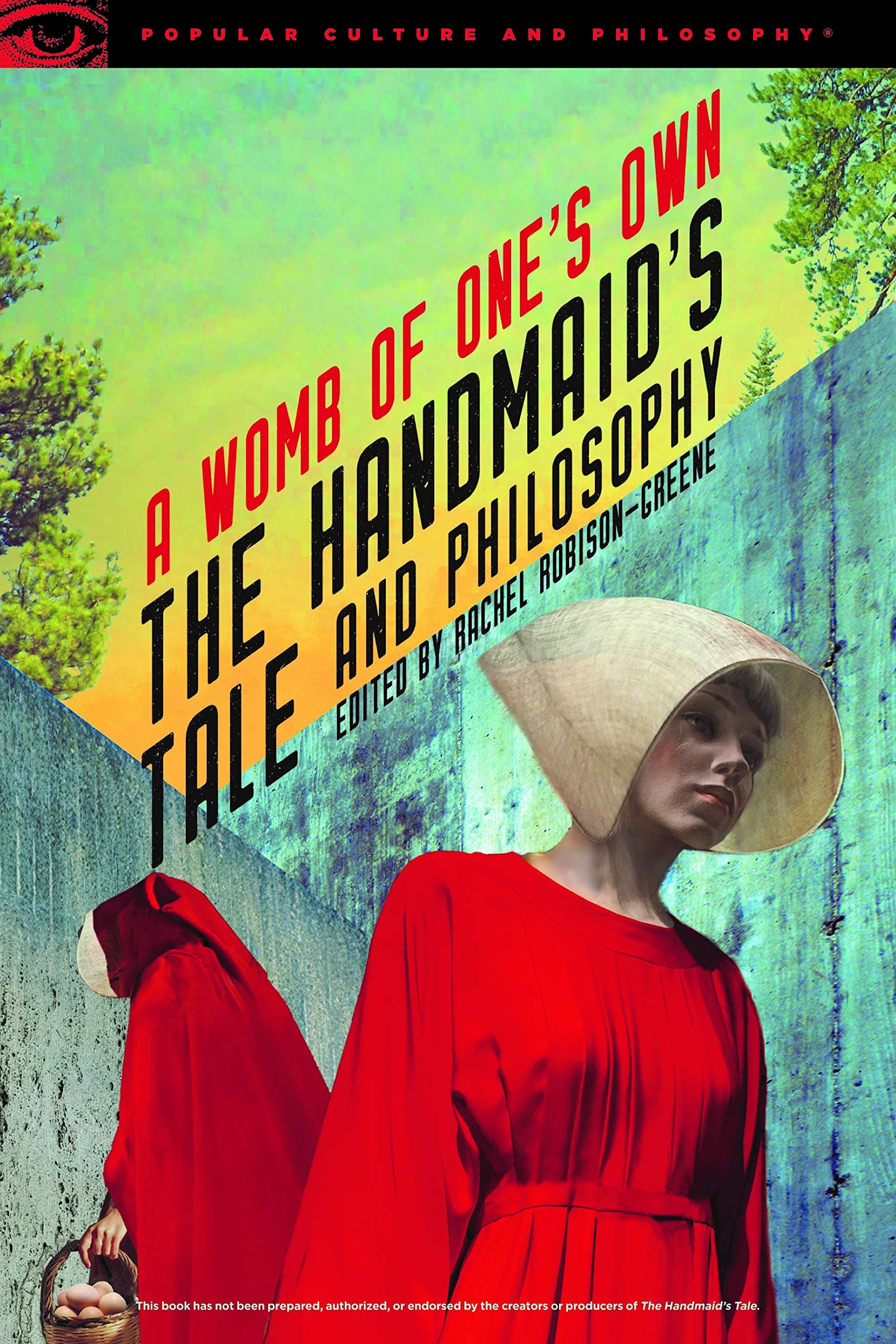 The Handmaid's Tale and Philosophy: A Womb of One's Own (Popular Culture and Philosophy Book 123)