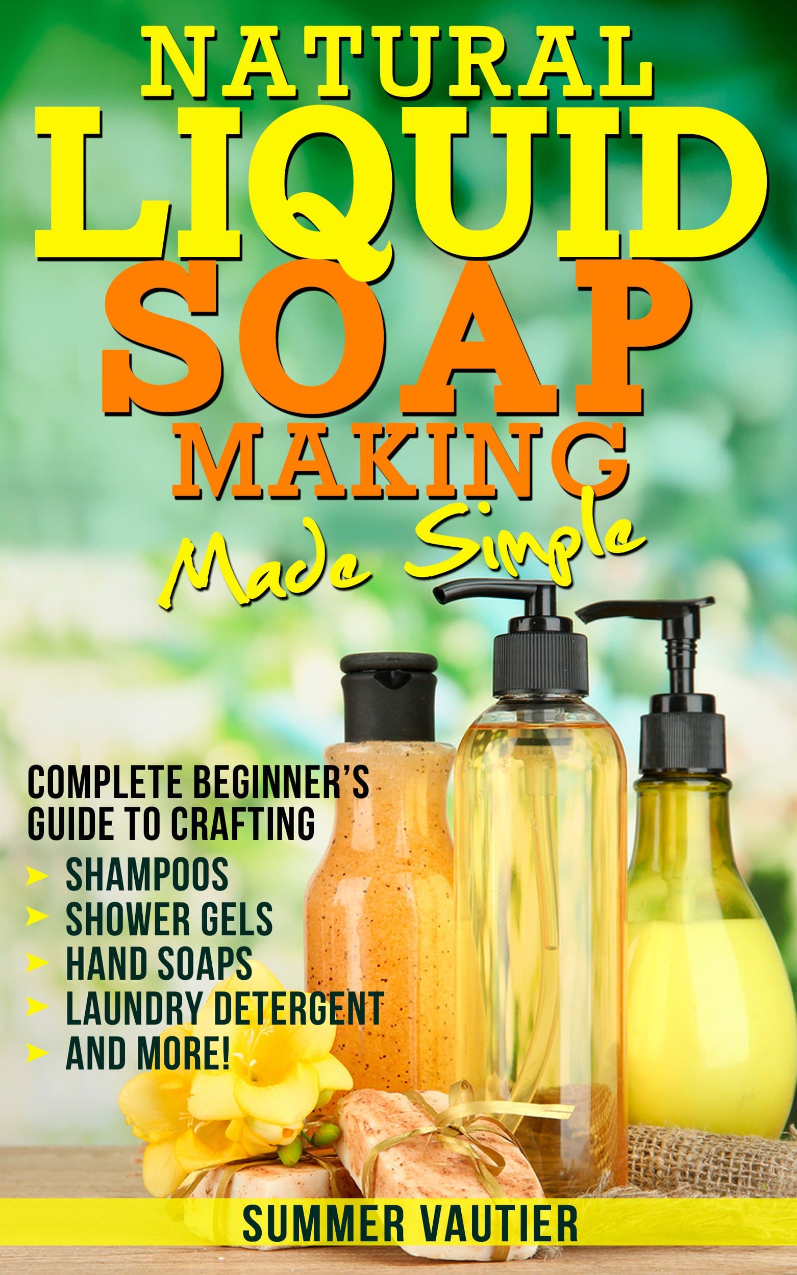 Natural Liquid Soap Making...Made Simple: Complete Beginner’s Guide to Crafting Shampoos, Shower Gels, Hand Soaps, Laundry Soap, and More! Kindle Edition