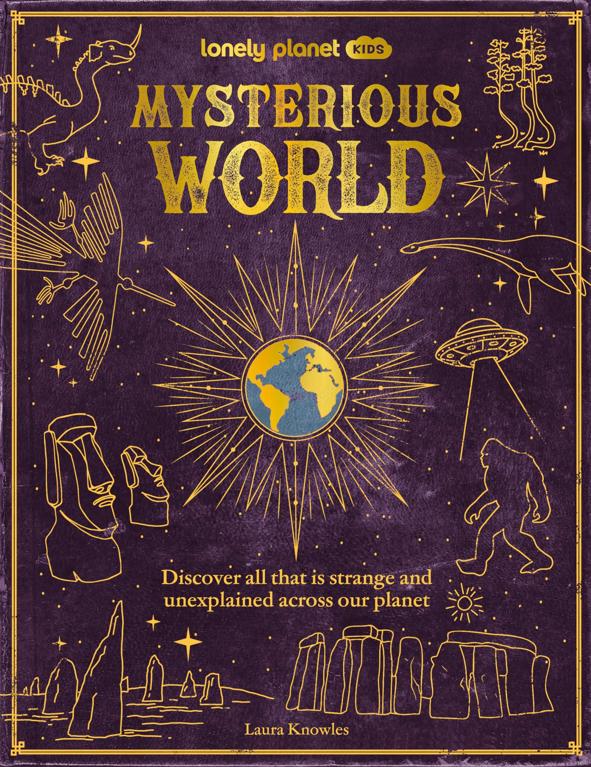Lonely Planet Kids Mysterious World: Discover All That is Strange and Unexplained Across our Planet