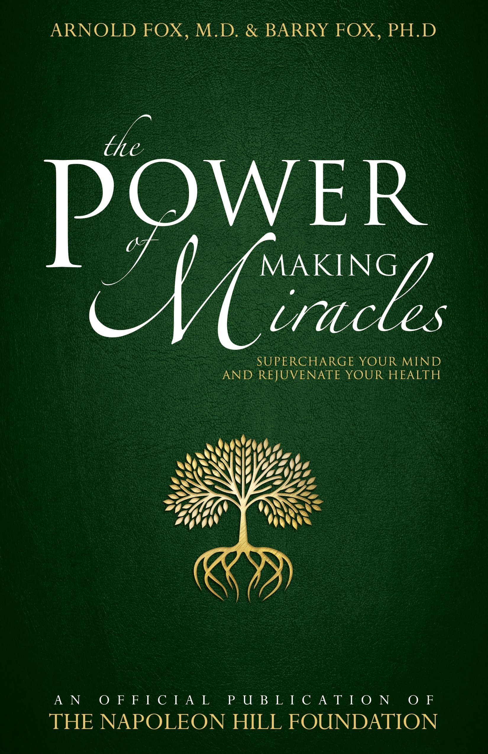 The Power of Making Miracles: Supercharge Your Mind and Rejuvenate Your Health (Official Publication of the Napoleon Hill Foundation)