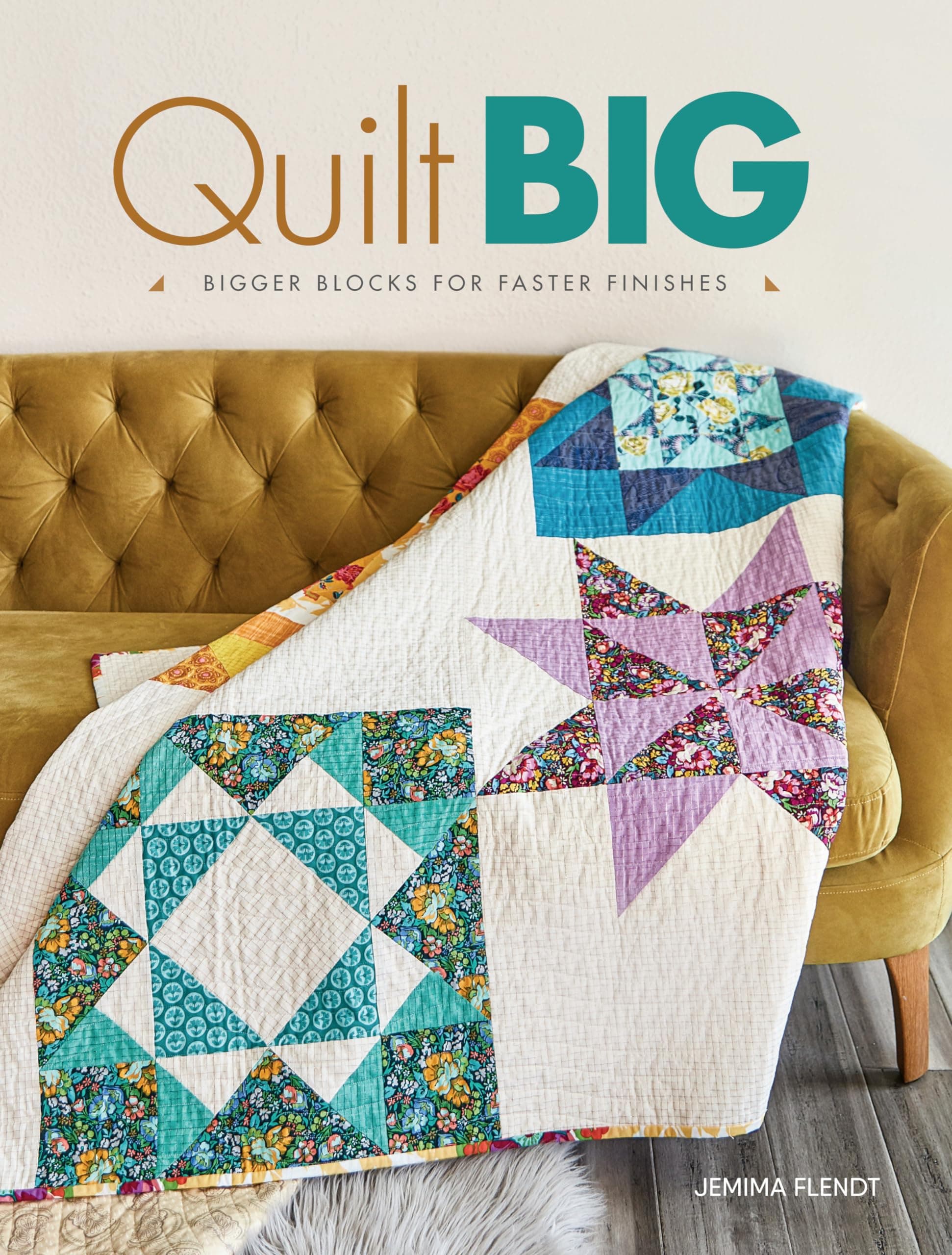 Quilt Big: Bigger Blocks for Faster Finishes