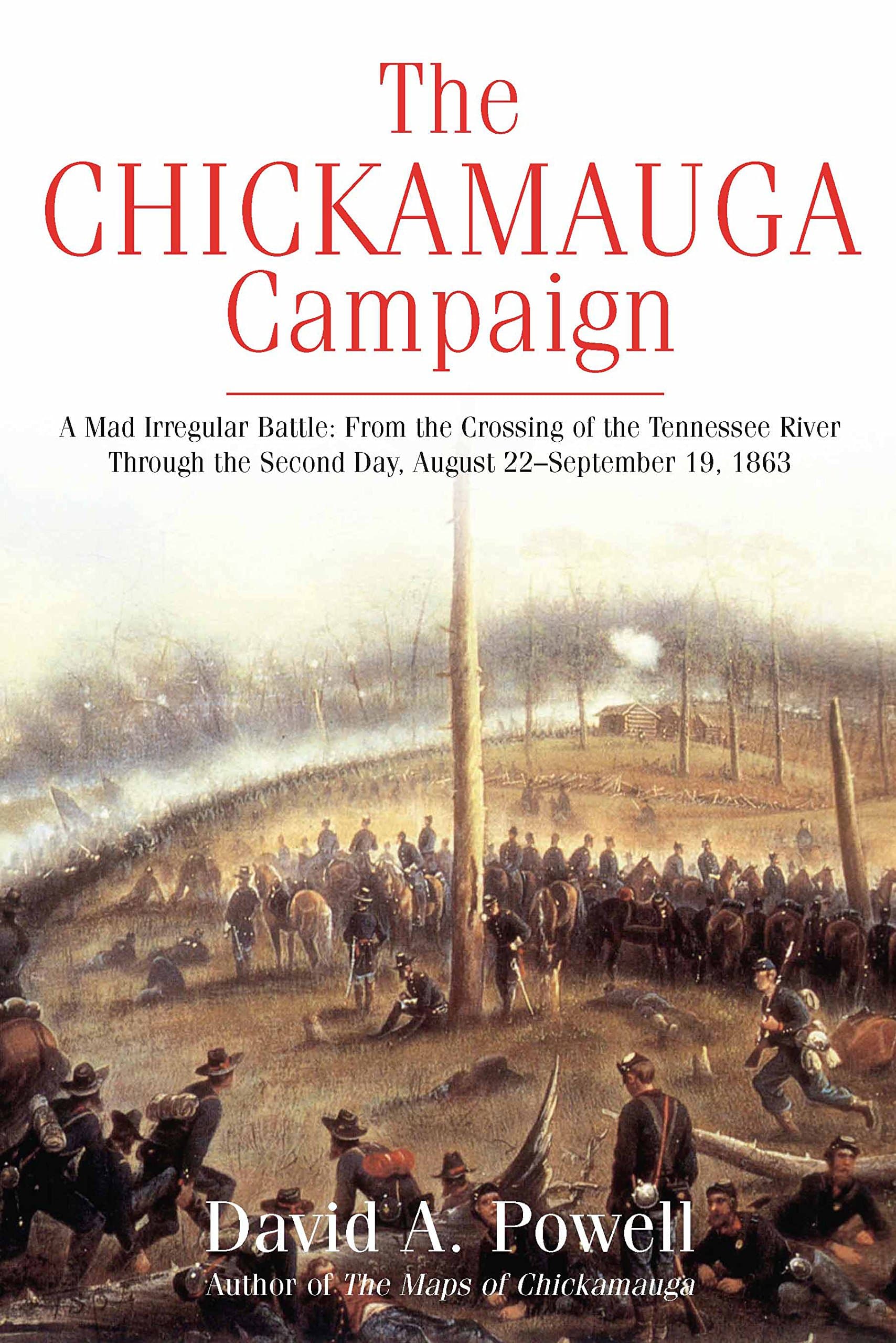 The Chickamauga Campaign: A Mad Irregular Battle: From the Crossing of Tennessee River Through the Second Day, August 22–September 19, 1863
