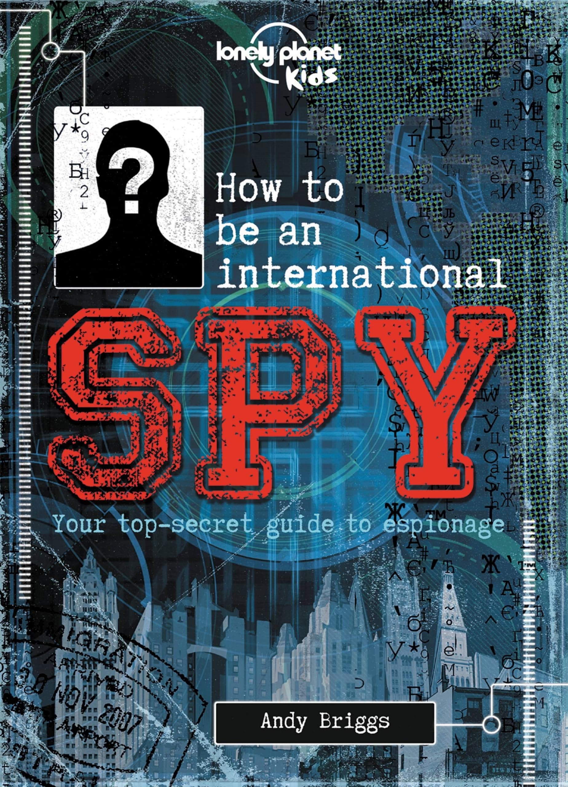 Lonely Planet Kids How to be an International Spy: Your Training Manual, Should You Choose to Accept it