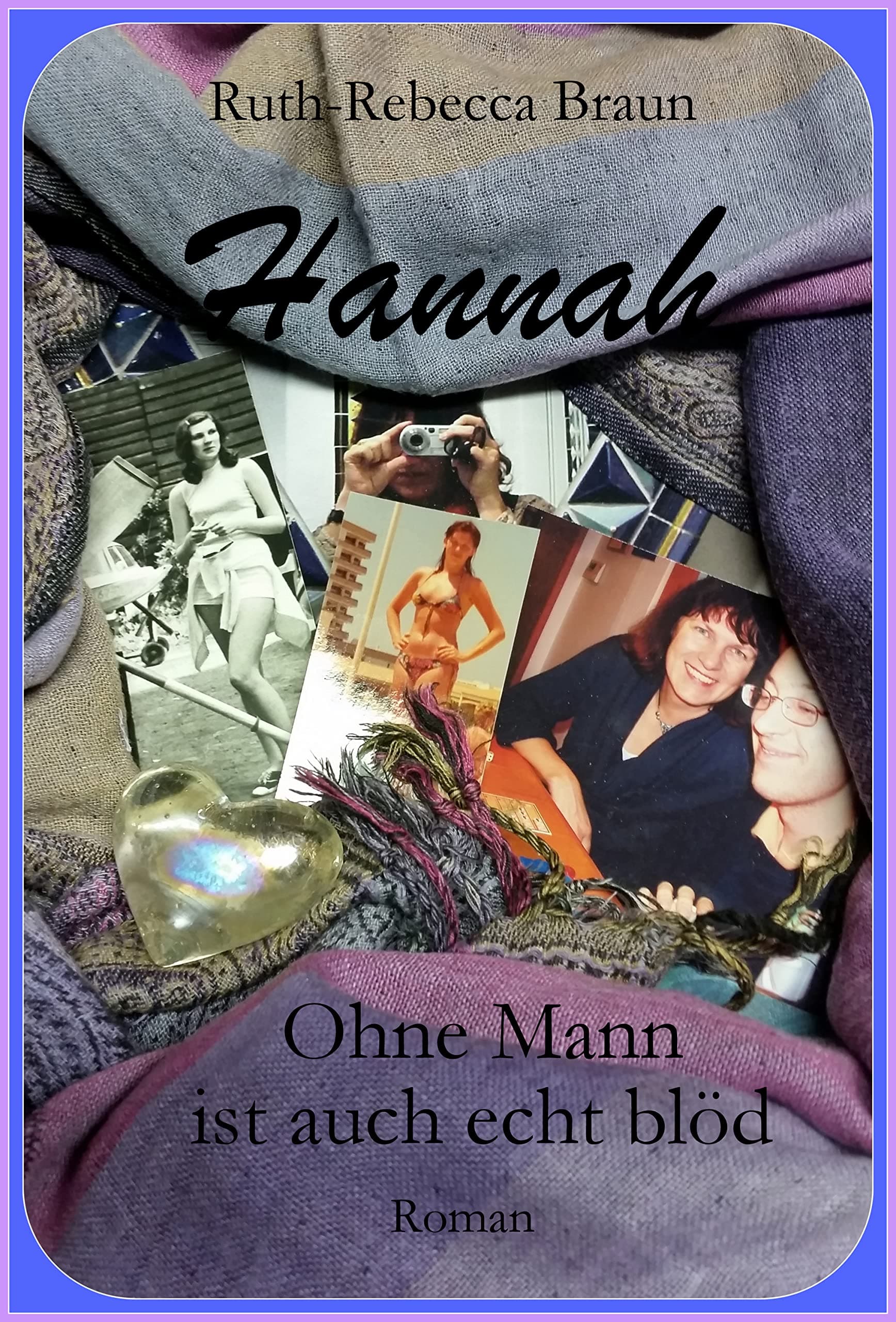 Hannah - Ohne Mann ist auch echt blöd ...! : Autobiografischer Roman rund um Ehe, Scheidung, Kinderkriegen und Neuanfang mit Mr. Right (German Edition)