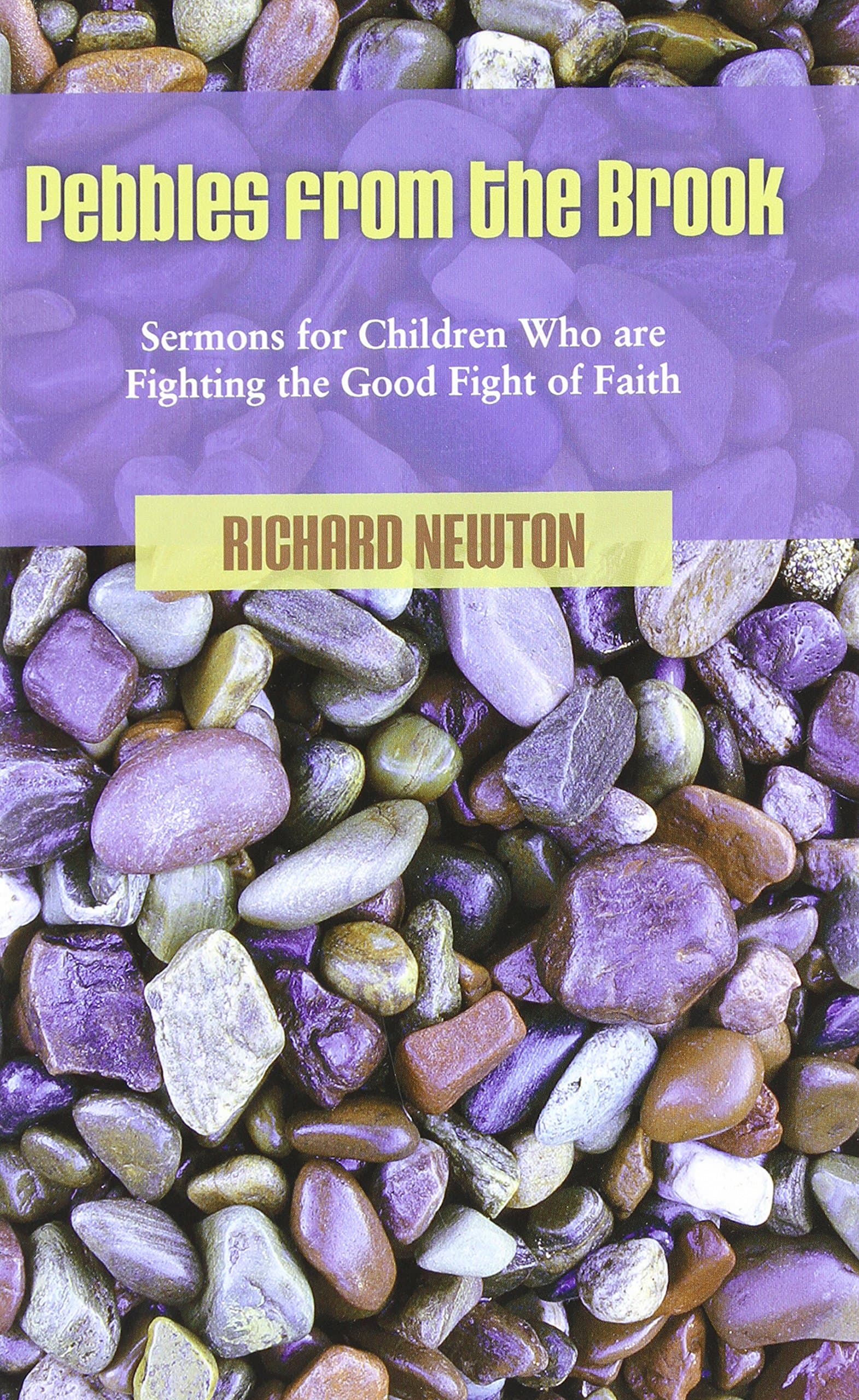 Pebbles from the Brook: Sermons for Children Fighting the Good Fight of Faith