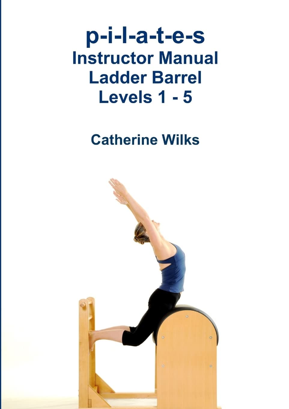p-i-l-a-t-e-s Instructor Manual Ladder Barrel Levels 1 - 5 Paperback – May 30, 2011