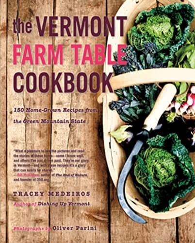 The Vermont Farm Table Cookbook: 150 Home Grown Recipes from the Green Mountain State (The Farm Table Cookbook)