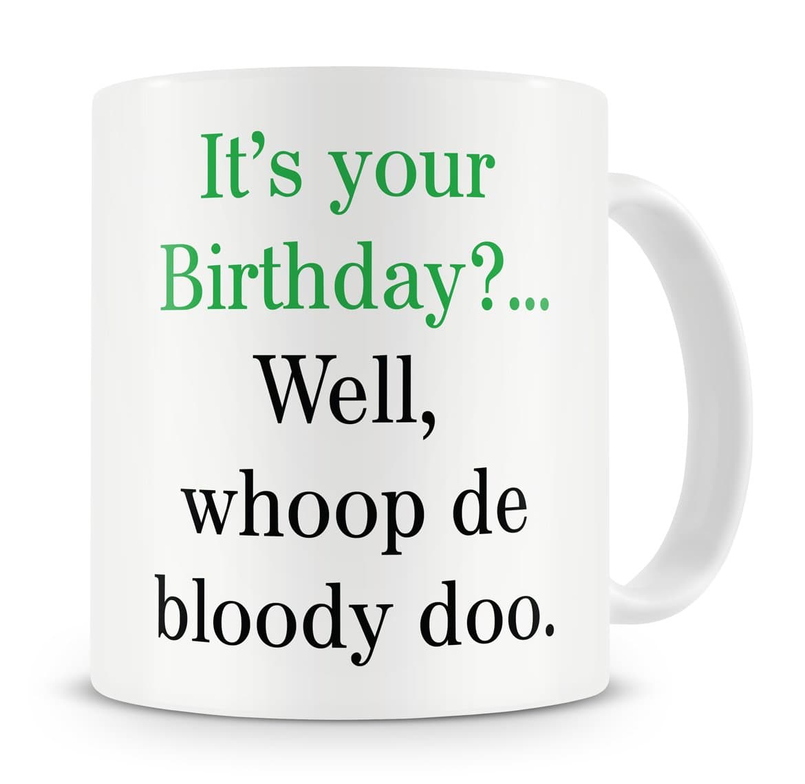 "It's Your Birthday?..Well Whoop De Bloody Doo"" Mug - Birthday Mug Gift/Present - 20th/30th/40th/50th/60th/70th/80th - Funny / Novelty / Humour / Sarcastic / Cheeky / Joke Style Mug - Mug Gift For Men, Him, Women, Her, Girlfriend, Boyfriend, Husband, Wife, Mum, Dad, Uncle, Aunty, Brother, Sister, Cousin, Grandma, Grandad - Coffee / Tea Mug For Home or Work/Office (Green)