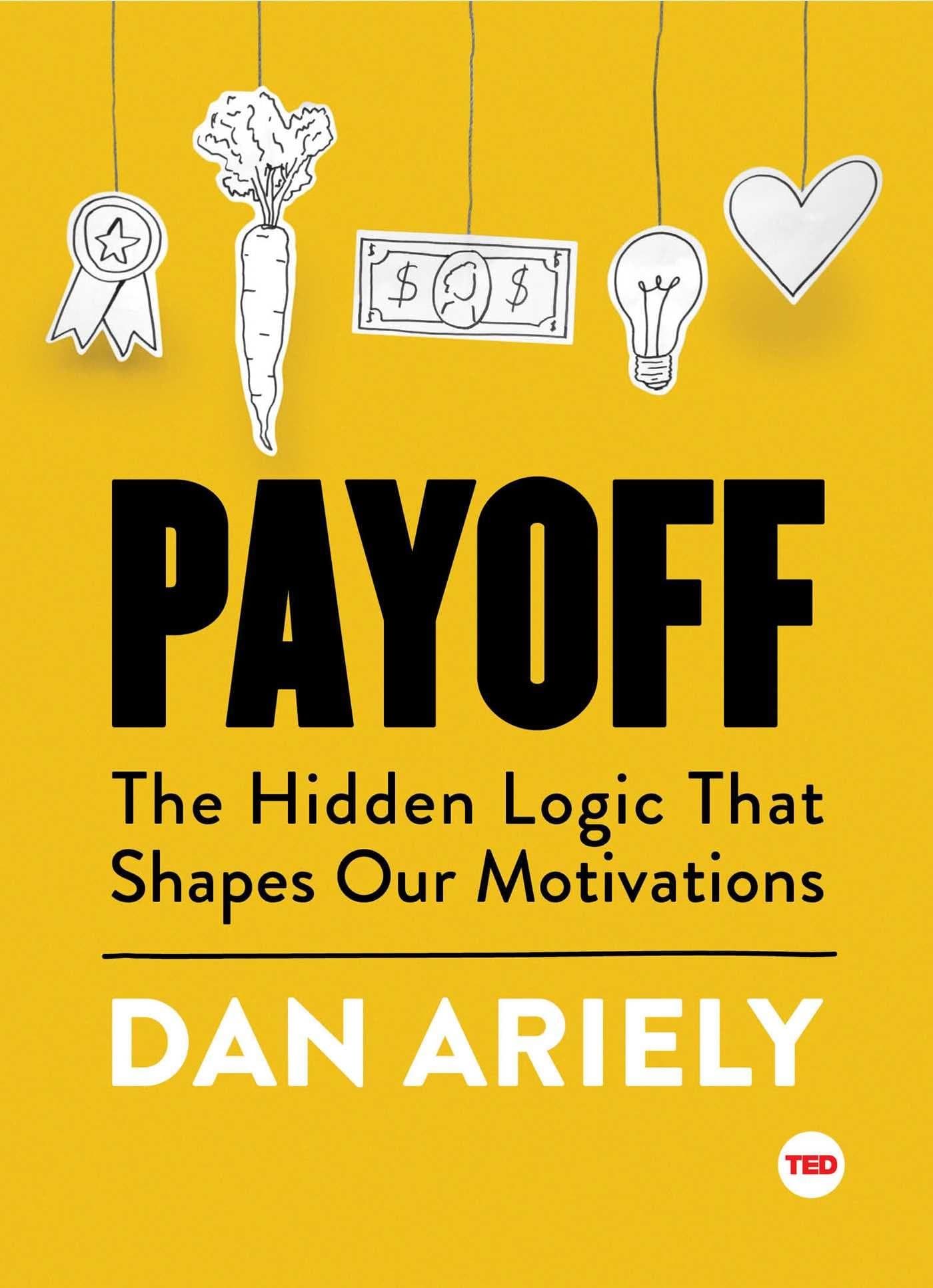 Payoff: The Hidden Logic That Shapes Our Motivations (TED Books) Hardcover – November 15, 2016